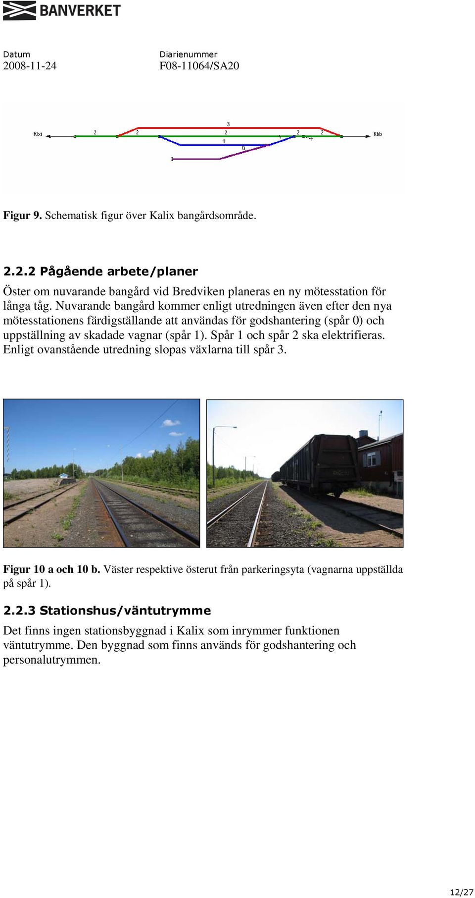 Spår 1 och spår 2 ska elektrifieras. Enligt ovanstående utredning slopas växlarna till spår 3. Figur 10 a och 10 b.