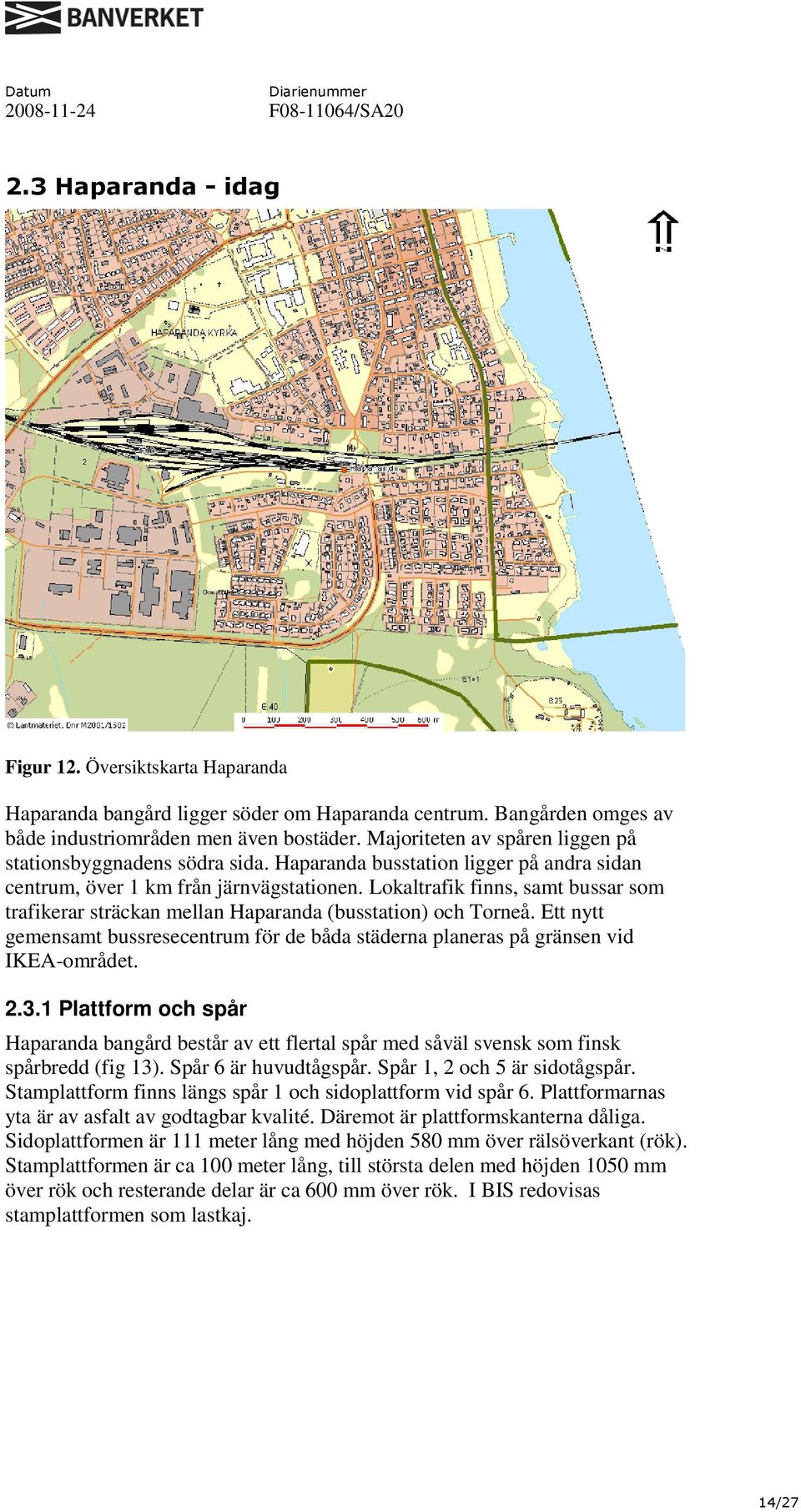 Lokaltrafik finns, samt bussar som trafikerar sträckan mellan Haparanda (busstation) och Torneå. Ett nytt gemensamt bussresecentrum för de båda städerna planeras på gränsen vid IKEA-området. 2.3.