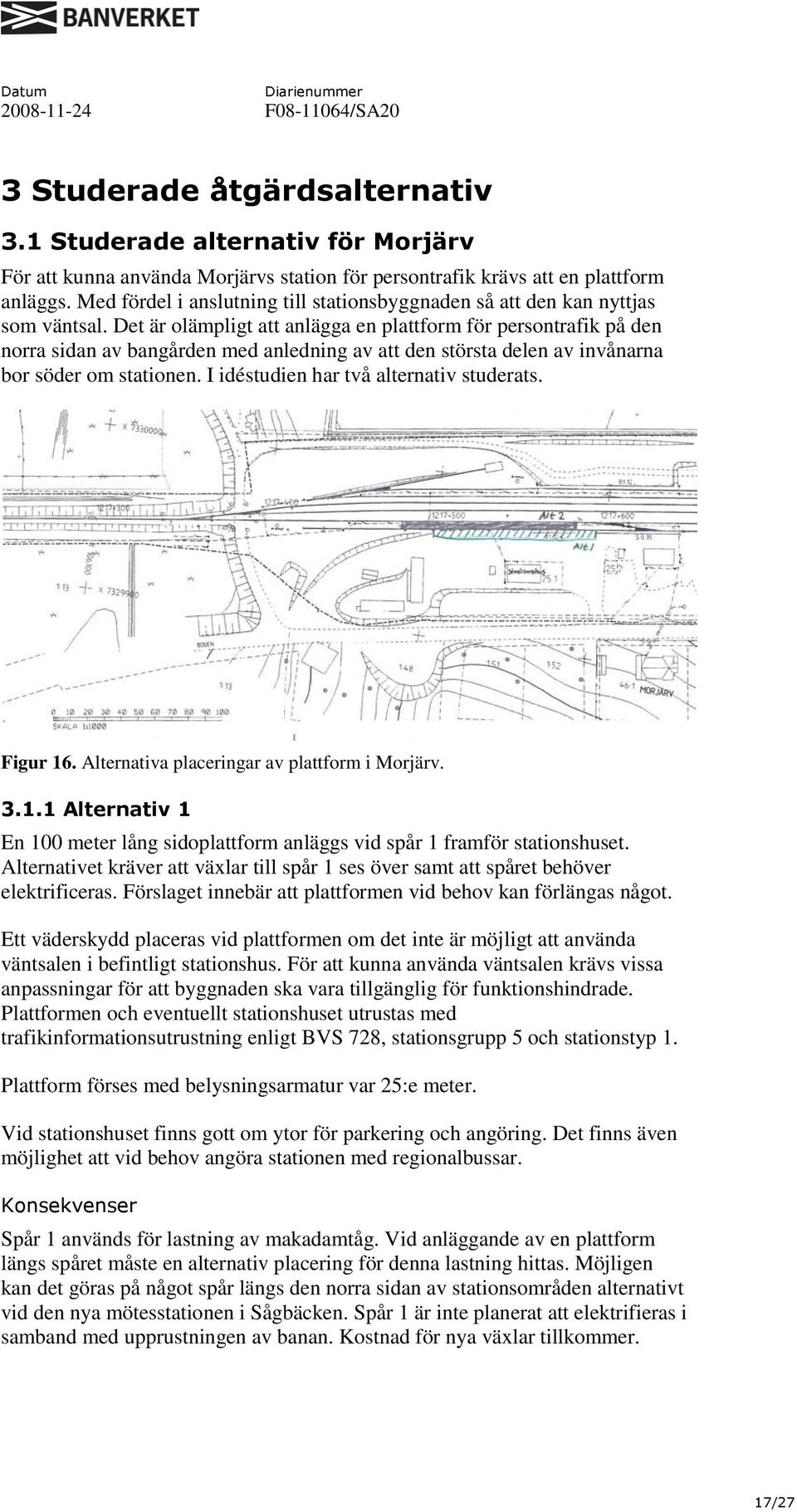 Det är olämpligt att anlägga en plattform för persontrafik på den norra sidan av bangården med anledning av att den största delen av invånarna bor söder om stationen.