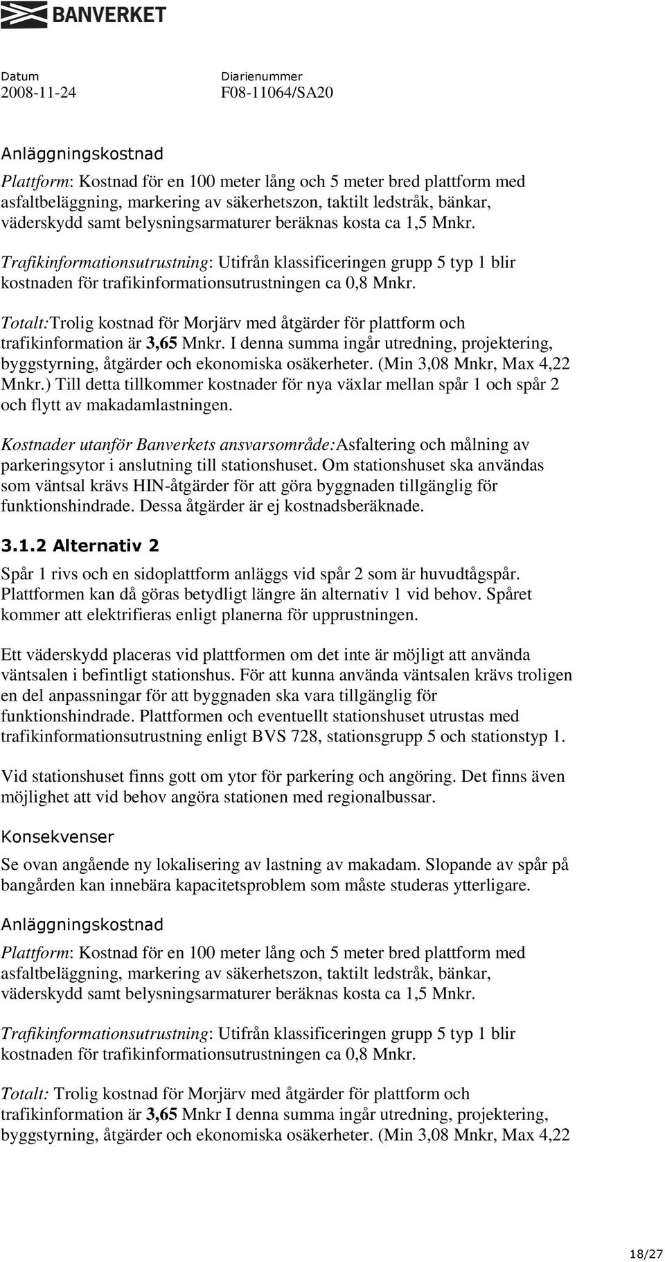 Totalt:Trolig kostnad för Morjärv med åtgärder för plattform och trafikinformation är 3,65 Mnkr. I denna summa ingår utredning, projektering, byggstyrning, åtgärder och ekonomiska osäkerheter.