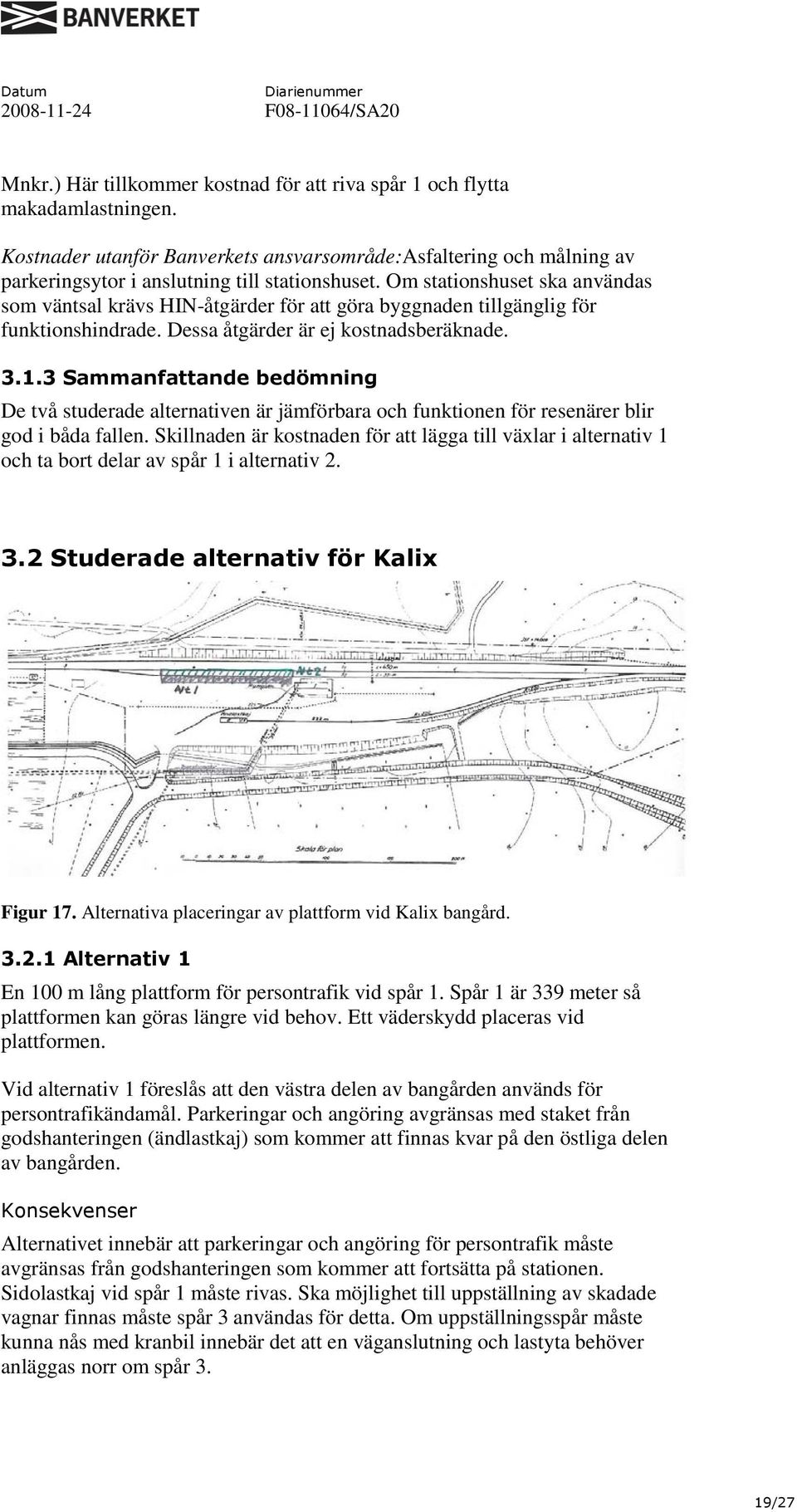 3 Sammanfattande bedömning De två studerade alternativen är jämförbara och funktionen för resenärer blir god i båda fallen.