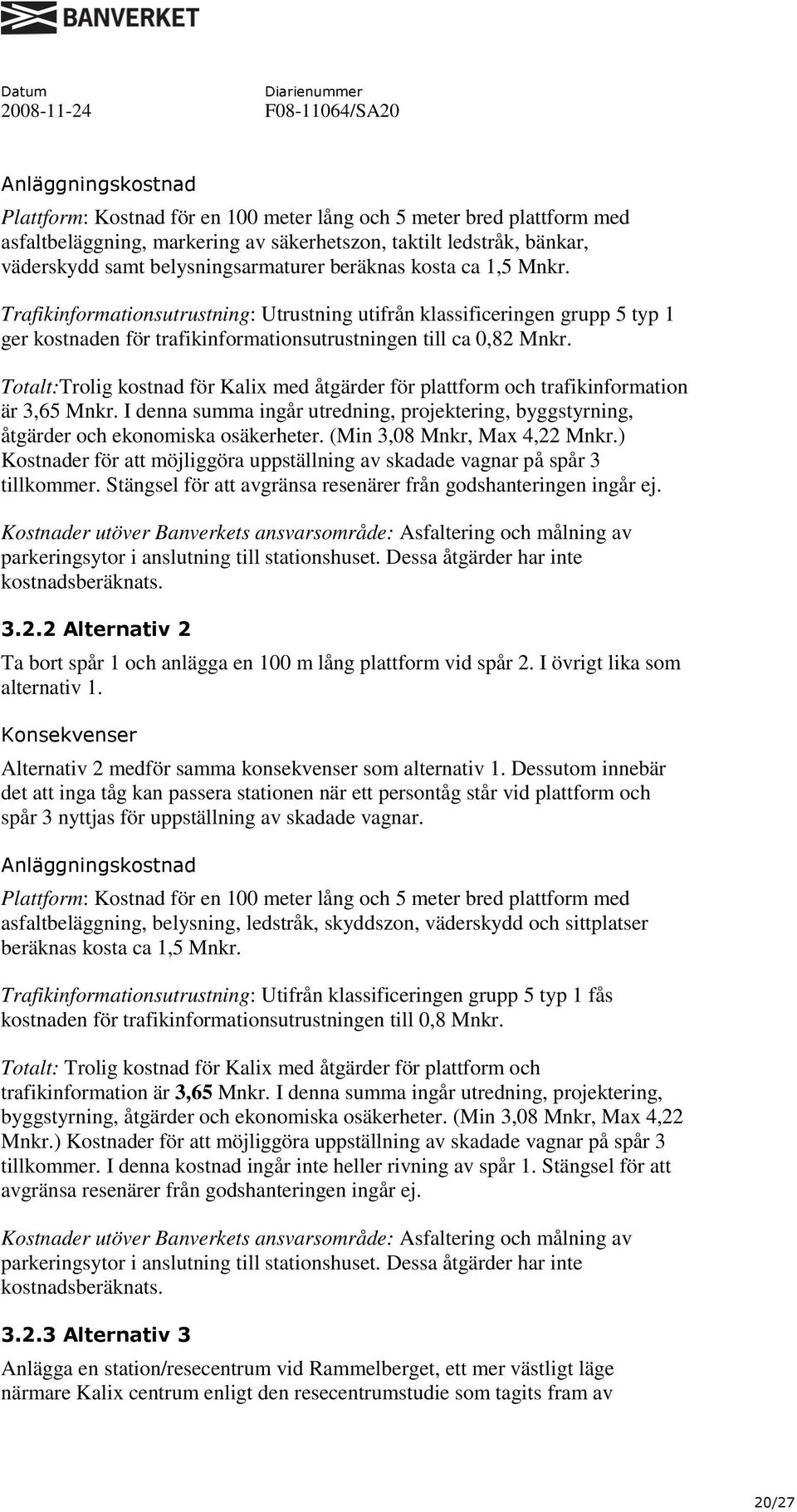 Totalt:Trolig kostnad för Kalix med åtgärder för plattform och trafikinformation är 3,65 Mnkr. I denna summa ingår utredning, projektering, byggstyrning, åtgärder och ekonomiska osäkerheter.