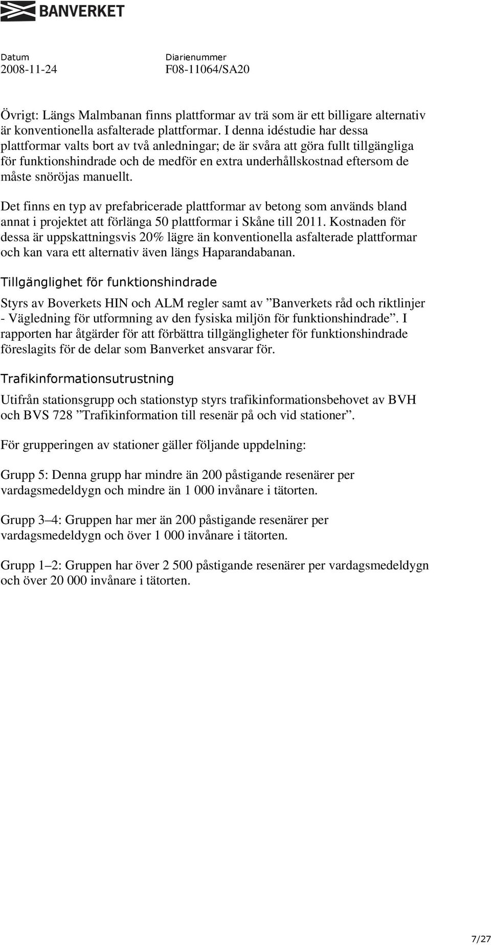 snöröjas manuellt. Det finns en typ av prefabricerade plattformar av betong som används bland annat i projektet att förlänga 50 plattformar i Skåne till 2011.