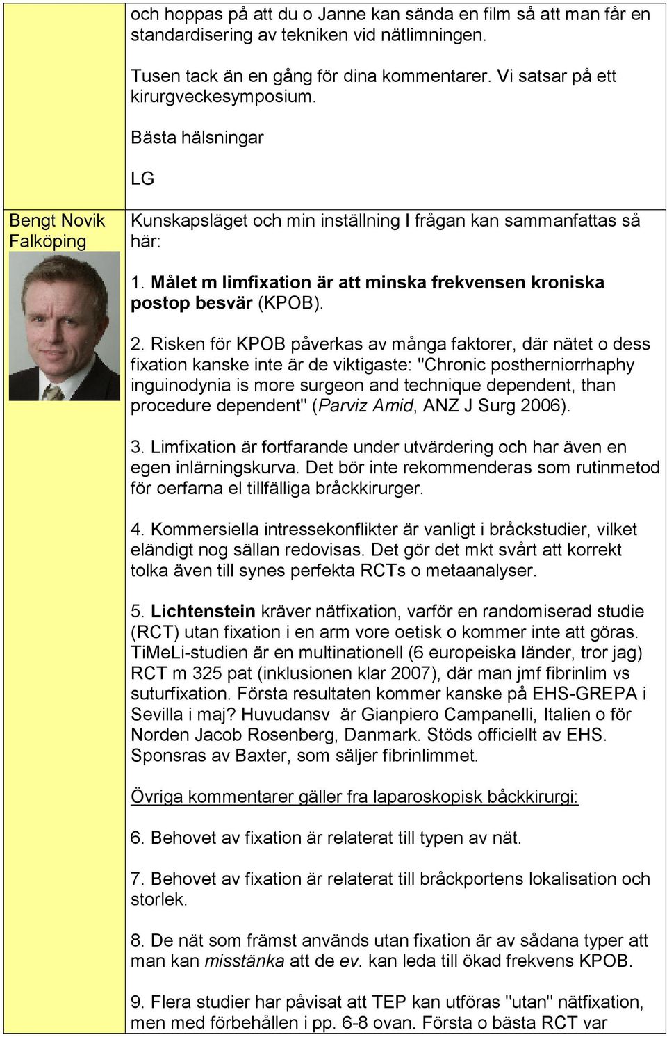 Risken för KPOB påverkas av många faktorer, där nätet o dess fixation kanske inte är de viktigaste: "Chronic postherniorrhaphy inguinodynia is more surgeon and technique dependent, than procedure