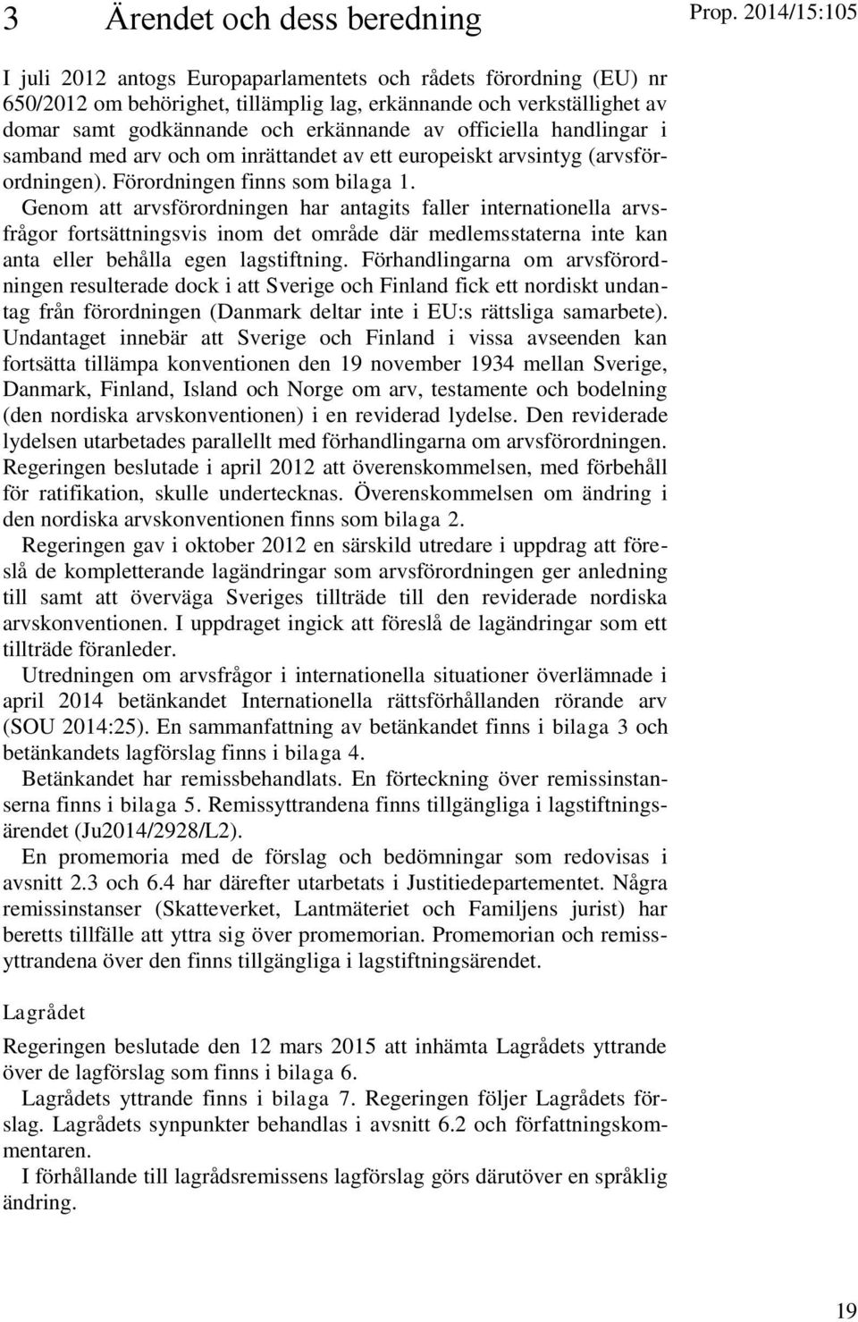 officiella handlingar i samband med arv och om inrättandet av ett europeiskt arvsintyg (arvsförordningen). Förordningen finns som bilaga 1.