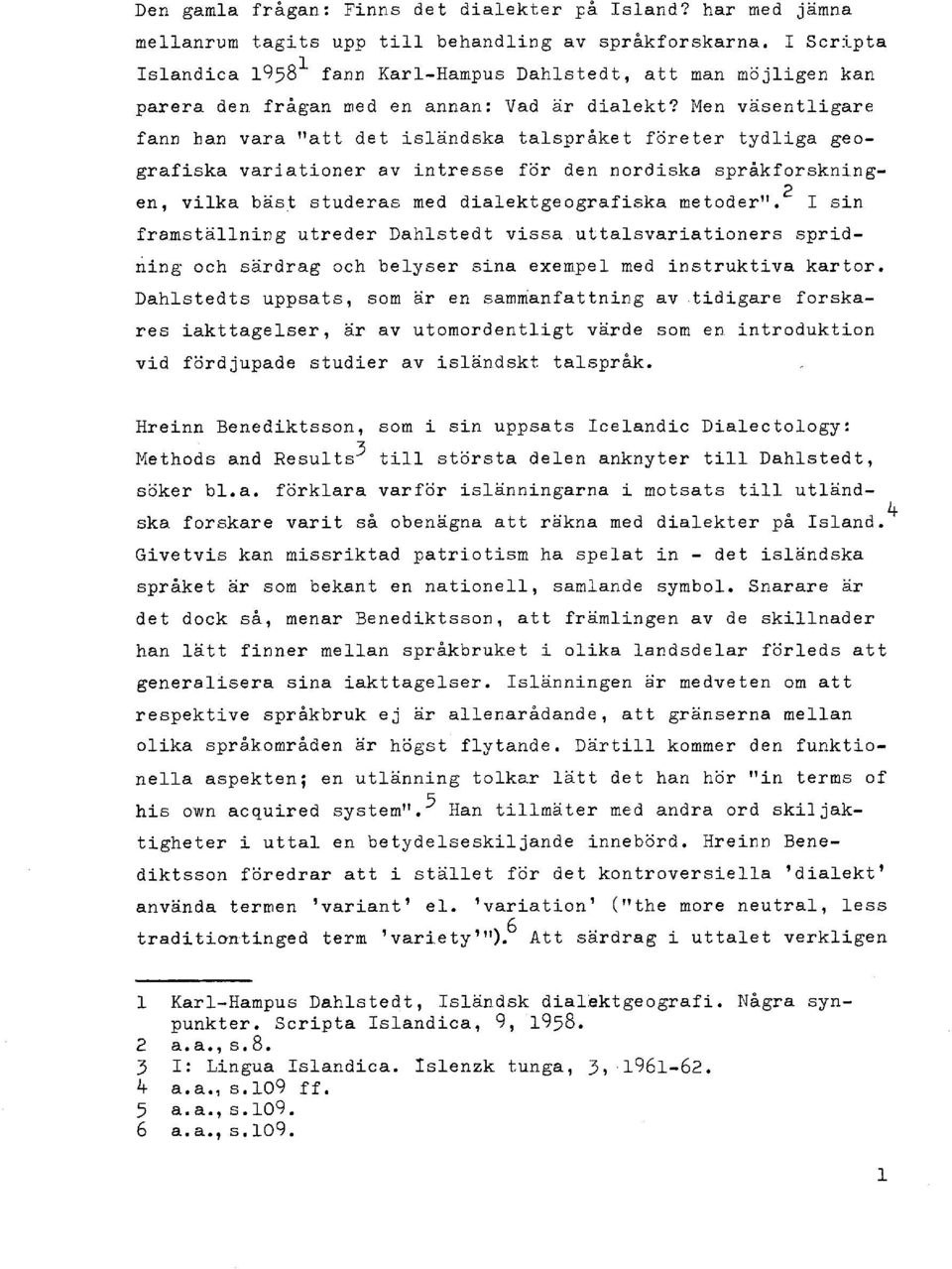 vara "att det isländska talspråket företer tydliga geografiska variationer av intresse för den nordiska språkforskning- 2 en, vilka bäst studeras med dialektgeografiska metoder".