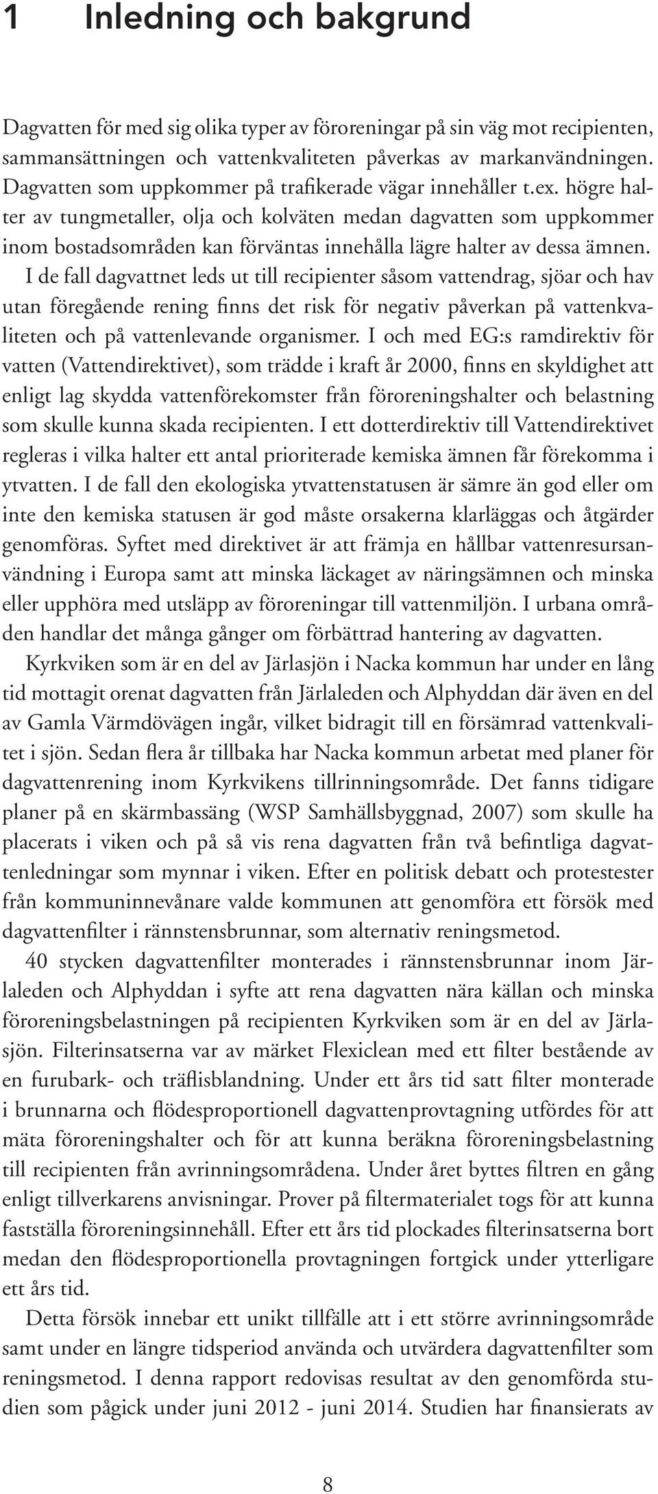 högre halter av tungmetaller olja och kolväten medan dagvatten som uppkommer inom bostadsområden kan förväntas innehålla lägre halter av dessa ämnen.