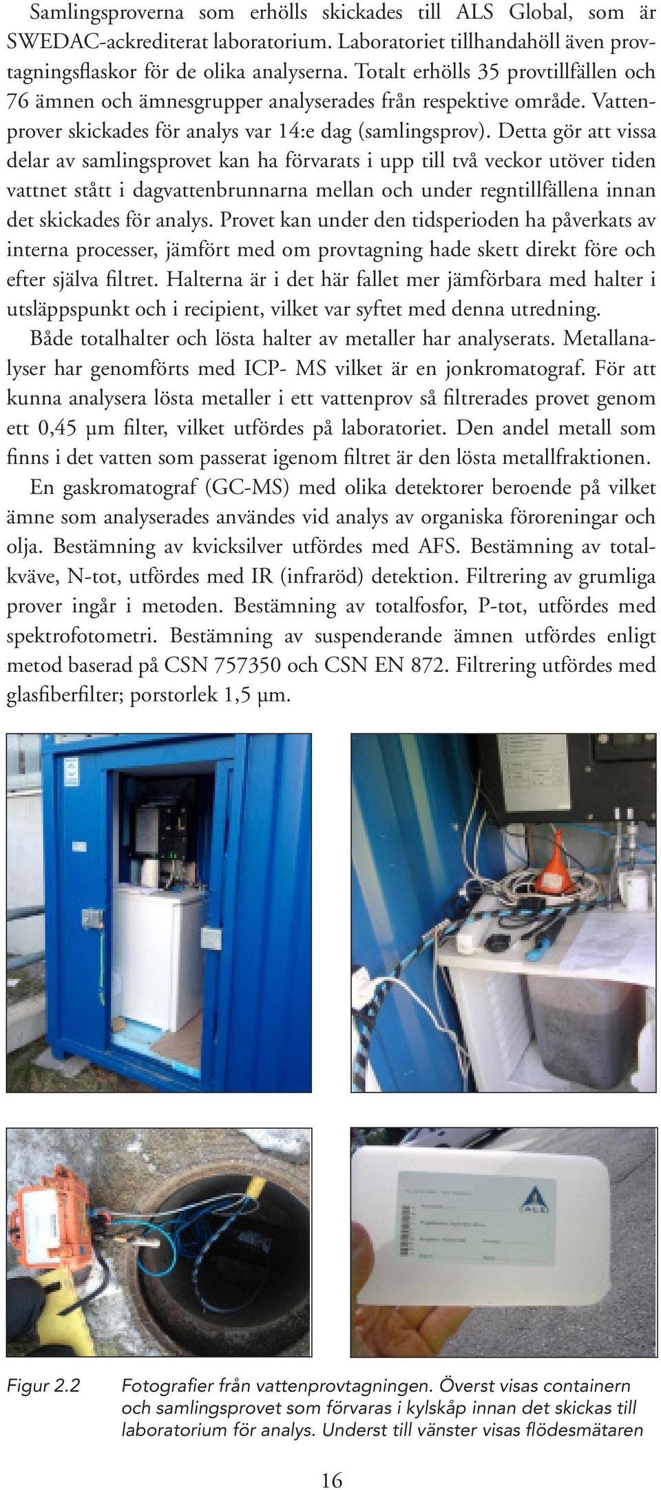 Detta gör att vissa delar av samlingsprovet kan ha förvarats i upp till två veckor utöver tiden vattnet stått i dagvattenbrunnarna mellan och under regntillfällena innan det skickades för analys.