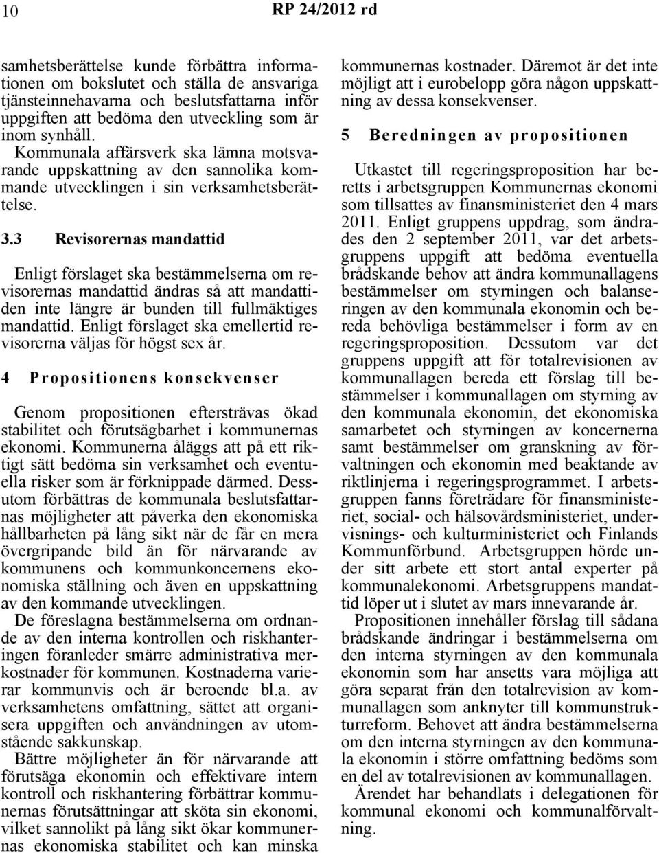 3 Revisorernas mandattid Enligt förslaget ska bestämmelserna om revisorernas mandattid ändras så att mandattiden inte längre är bunden till fullmäktiges mandattid.