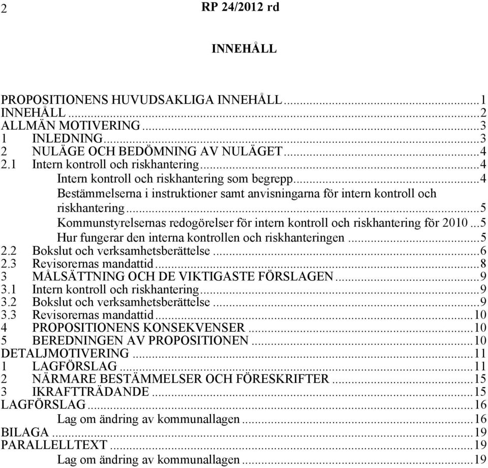 ..5 Kommunstyrelsernas redogörelser för intern kontroll och riskhantering för 2010...5 Hur fungerar den interna kontrollen och riskhanteringen...5 2.2 Bokslut och verksamhetsberättelse...6 2.