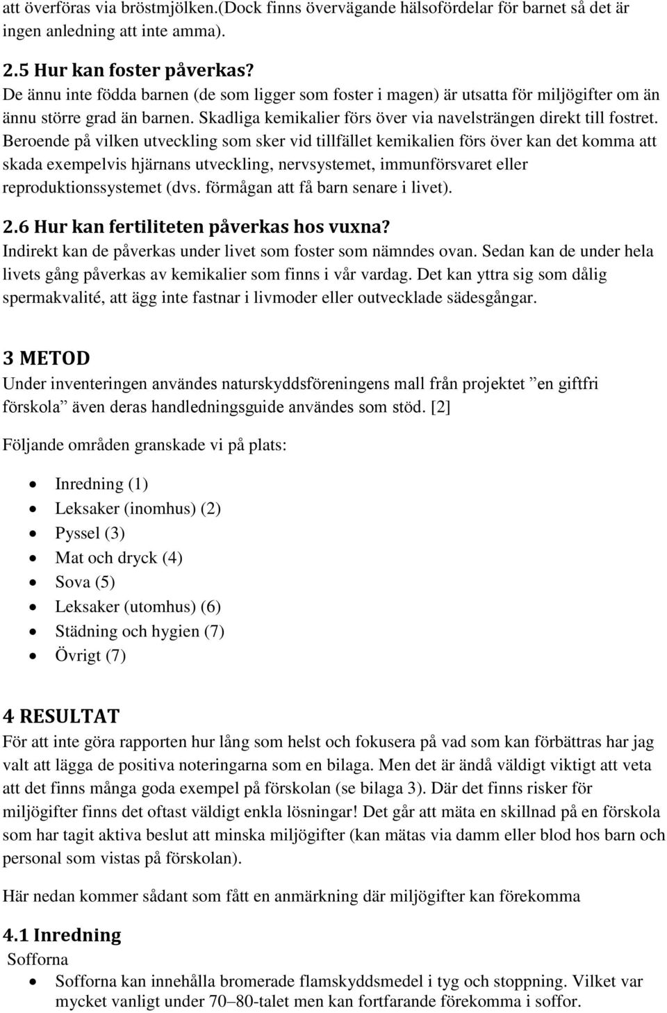 Beroende på vilken utveckling som sker vid tillfället kemikalien förs över kan det komma att skada exempelvis hjärnans utveckling, nervsystemet, immunförsvaret eller reproduktionssystemet (dvs.