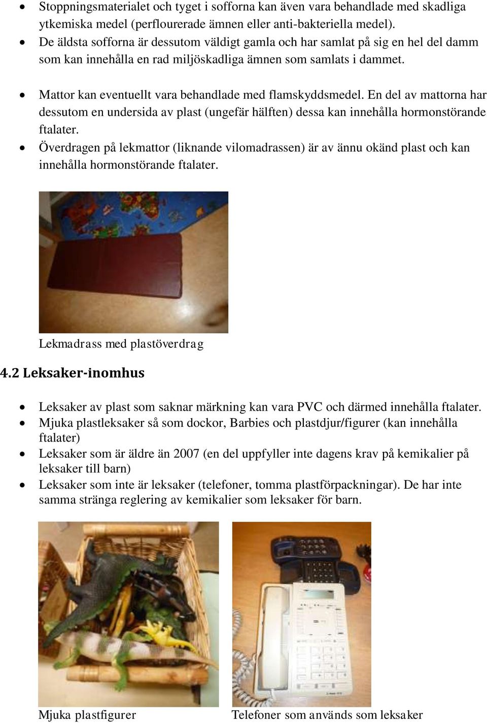 Mattor kan eventuellt vara behandlade med flamskyddsmedel. En del av mattorna har dessutom en undersida av plast (ungefär hälften) dessa kan innehålla hormonstörande ftalater.