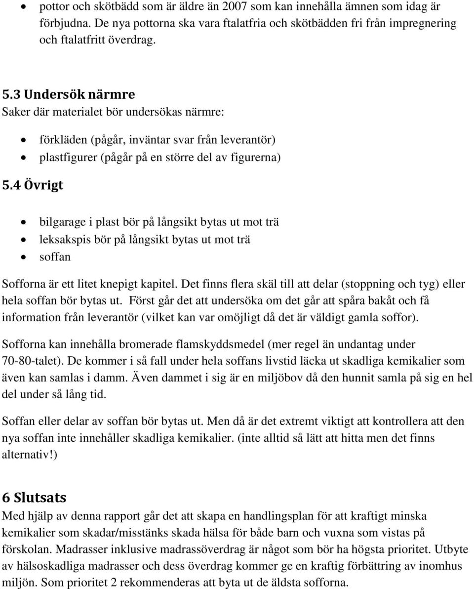 4 Övrigt bilgarage i plast bör på långsikt bytas ut mot trä leksakspis bör på långsikt bytas ut mot trä soffan Sofforna är ett litet knepigt kapitel.