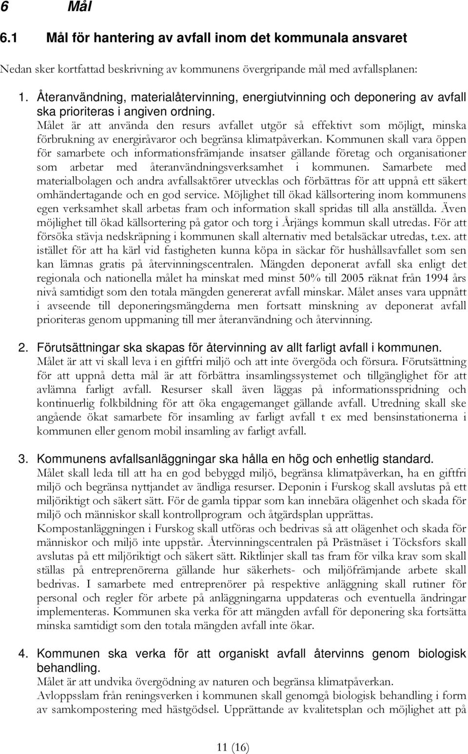 Målet är att använda den resurs avfallet utgör så effektivt som möjligt, minska förbrukning av energiråvaror och begränsa klimatpåverkan.