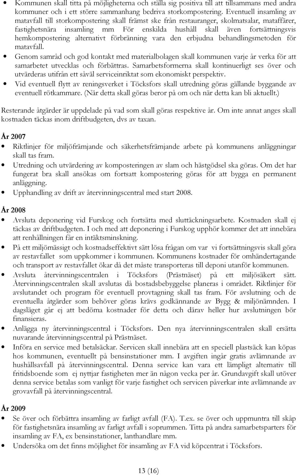 hemkompostering alternativt förbränning vara den erbjudna behandlingsmetoden för matavfall.