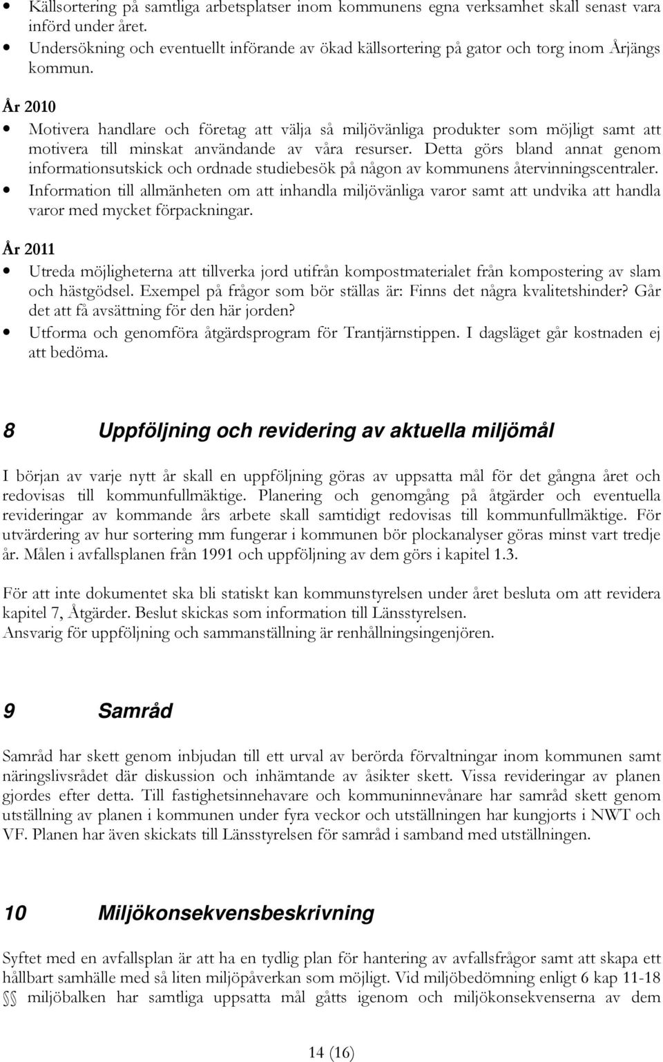 År 2010 Motivera handlare och företag att välja så miljövänliga produkter som möjligt samt att motivera till minskat användande av våra resurser.