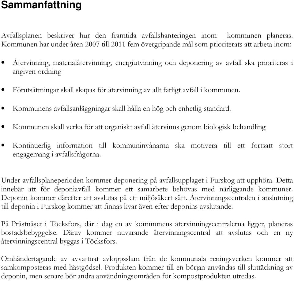 ordning Förutsättningar skall skapas för återvinning av allt farligt avfall i kommunen. Kommunens avfallsanläggningar skall hålla en hög och enhetlig standard.