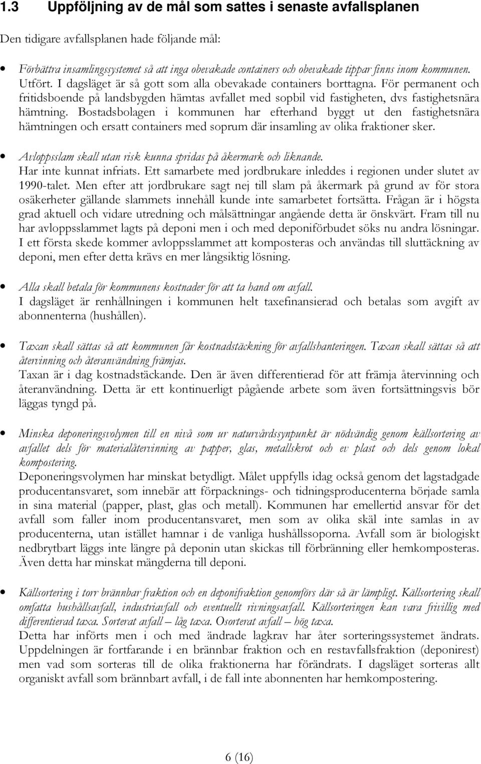 För permanent och fritidsboende på landsbygden hämtas avfallet med sopbil vid fastigheten, dvs fastighetsnära hämtning.