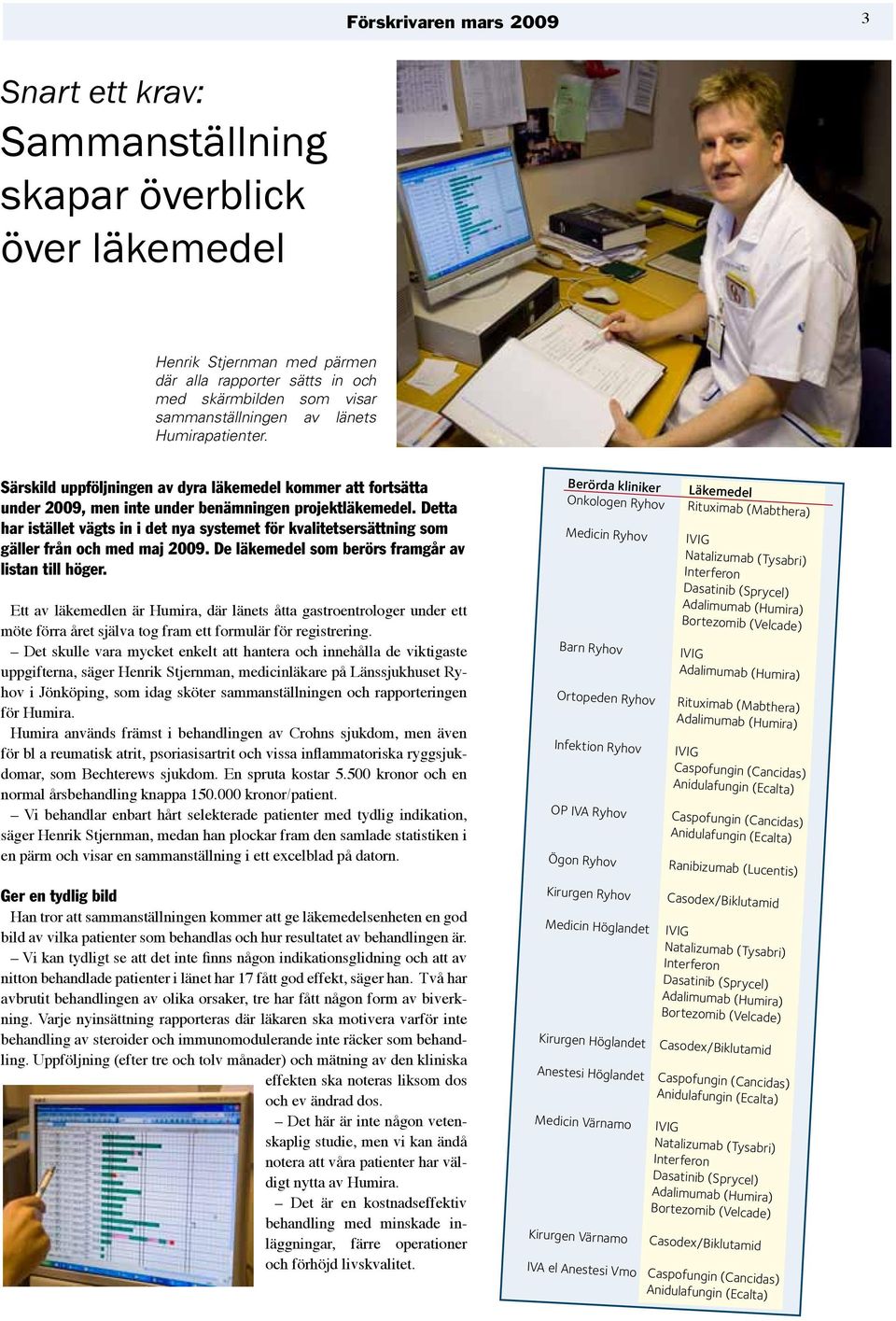 Detta har istället vägts in i det nya systemet för kvalitetsersättning som gäller från och med maj 2009. De läkemedel som berörs framgår av listan till höger.