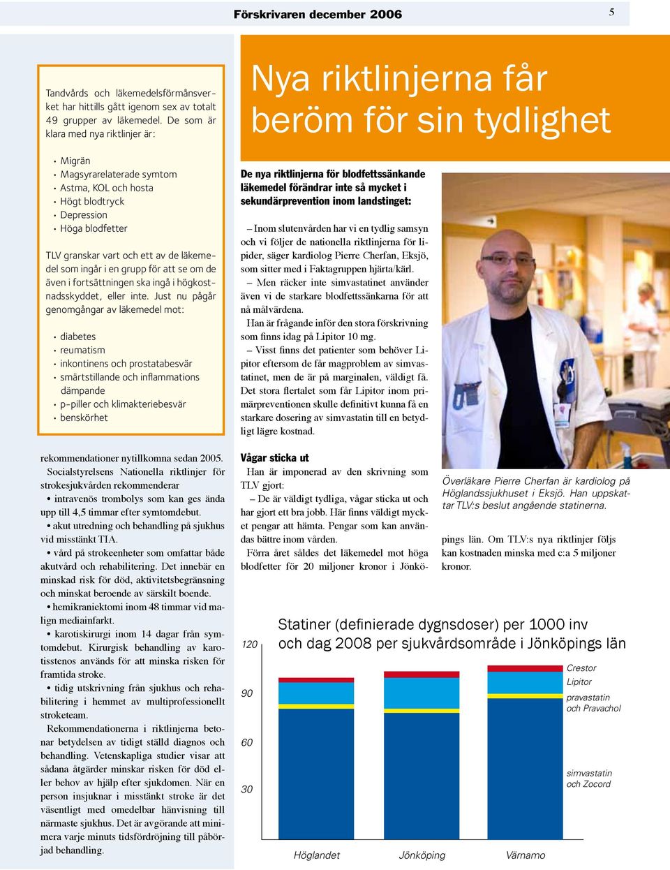 för att se om de även i fortsättningen ska ingå i högkostnadsskyddet, eller inte.