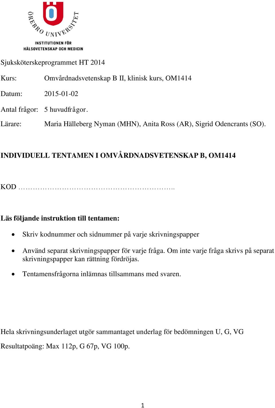 . Läs följande instruktion till tentamen: Skriv kodnummer och sidnummer på varje skrivningspapper Använd separat skrivningspapper för varje fråga.