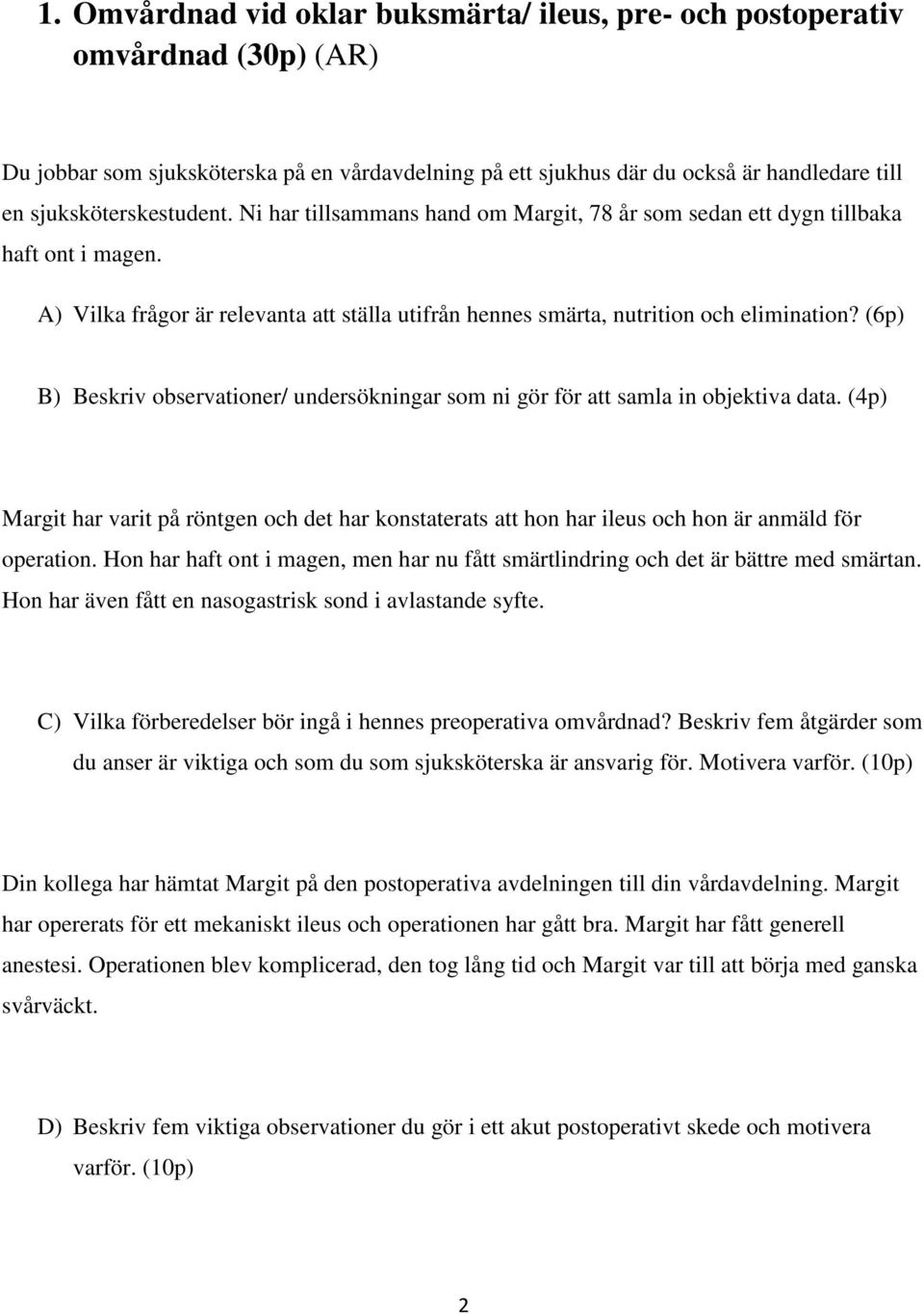 (6p) B) Beskriv observationer/ undersökningar som ni gör för att samla in objektiva data. (4p) Margit har varit på röntgen och det har konstaterats att hon har ileus och hon är anmäld för operation.