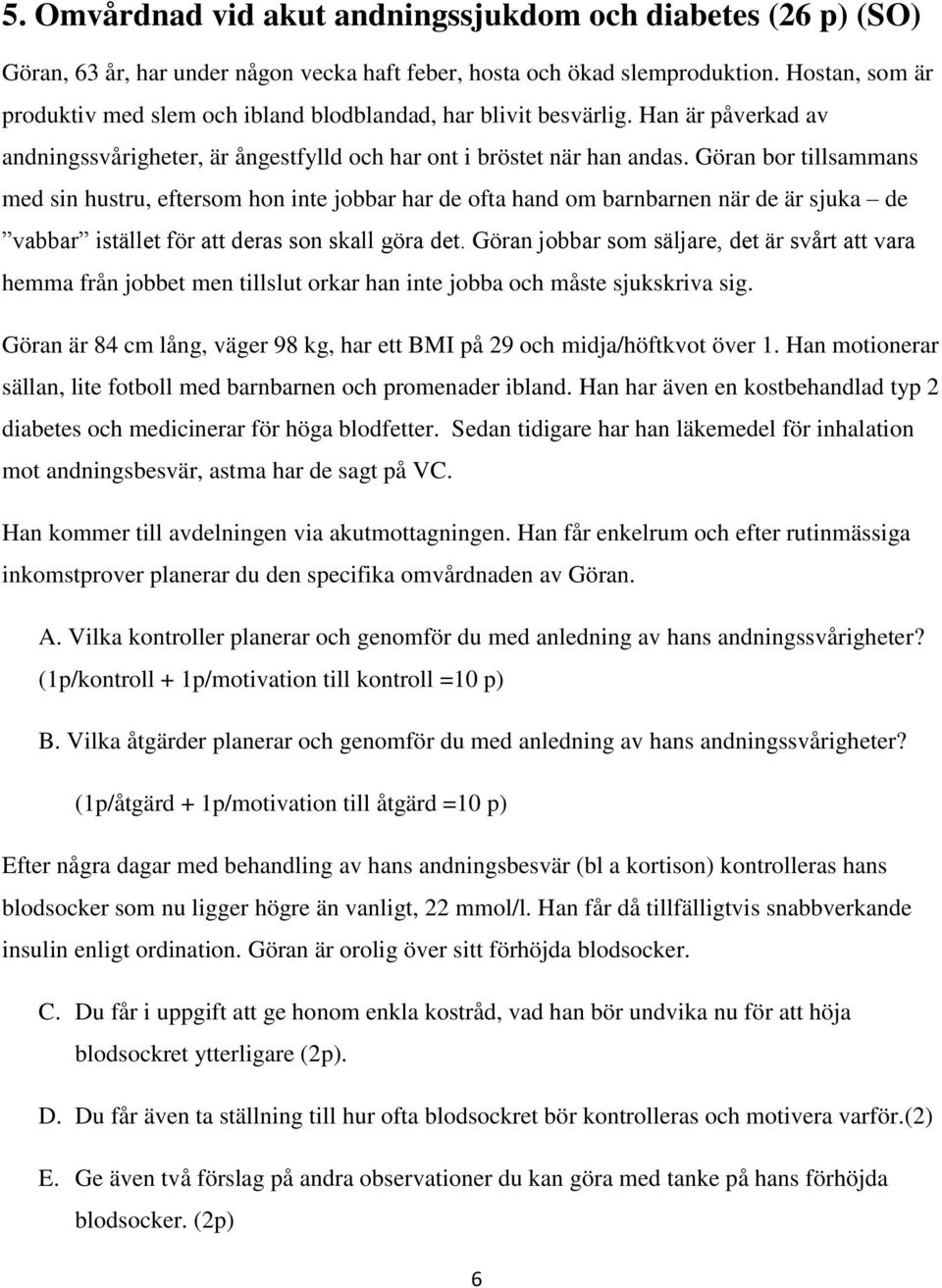 Göran bor tillsammans med sin hustru, eftersom hon inte jobbar har de ofta hand om barnbarnen när de är sjuka de vabbar istället för att deras son skall göra det.