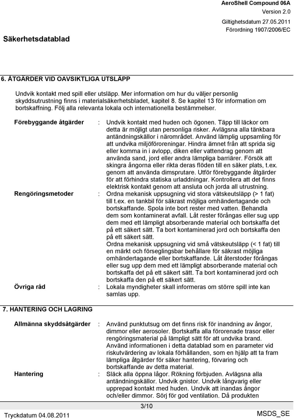 Täpp till läckor om detta är möjligt utan personliga risker. Avlägsna alla tänkbara antändningskällor i närområdet. Använd lämplig uppsamling för att undvika miljöföroreningar.