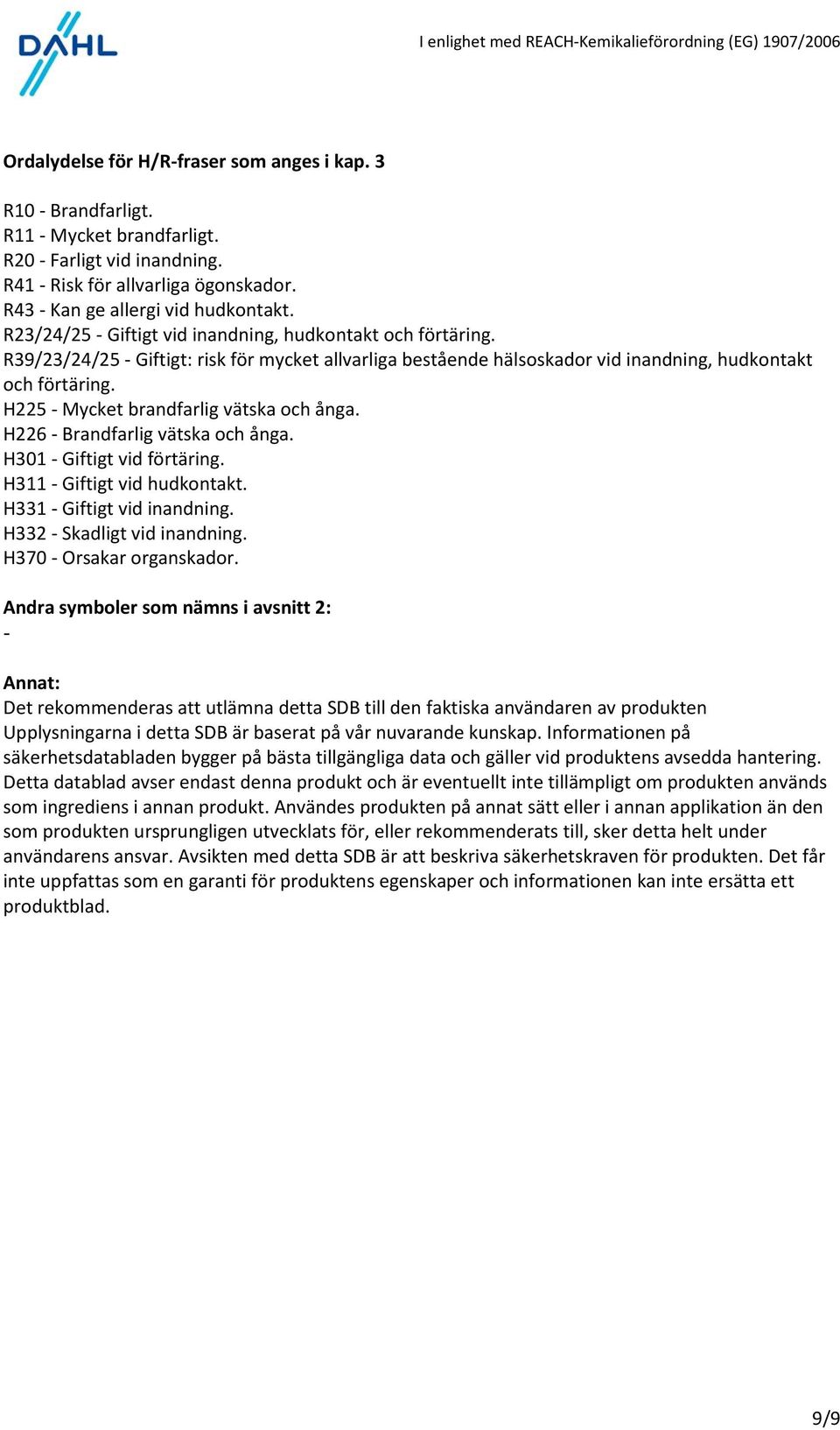 H225 - Mycket brandfarlig vätska och ånga. H226 - Brandfarlig vätska och ånga. H301 - Giftigt vid förtäring. H311 - Giftigt vid hudkontakt. H331 - Giftigt vid inandning. H332 - Skadligt vid inandning.