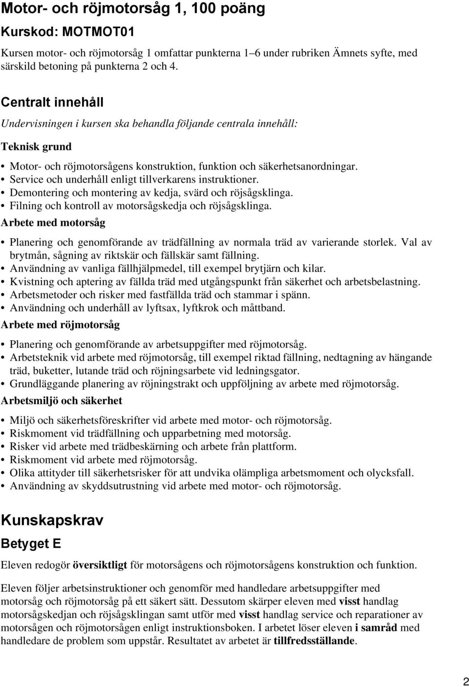 Service och underhåll enligt tillverkarens instruktioner. Demontering och montering av kedja, svärd och röjsågsklinga. Filning och kontroll av motorsågskedja och röjsågsklinga.