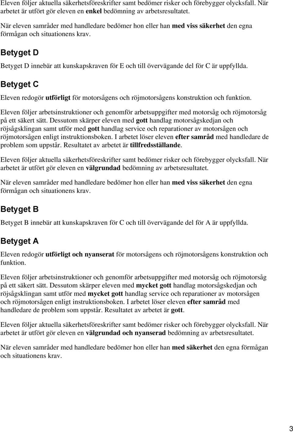 Eleven följer arbetsinstruktioner och genomför arbetsuppgifter med motorsåg och röjmotorsåg på ett säkert sätt.