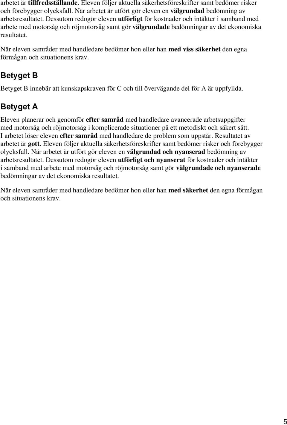 Betyget B Betyget B innebär att kunskapskraven för C och till övervägande del för A är uppfyllda.