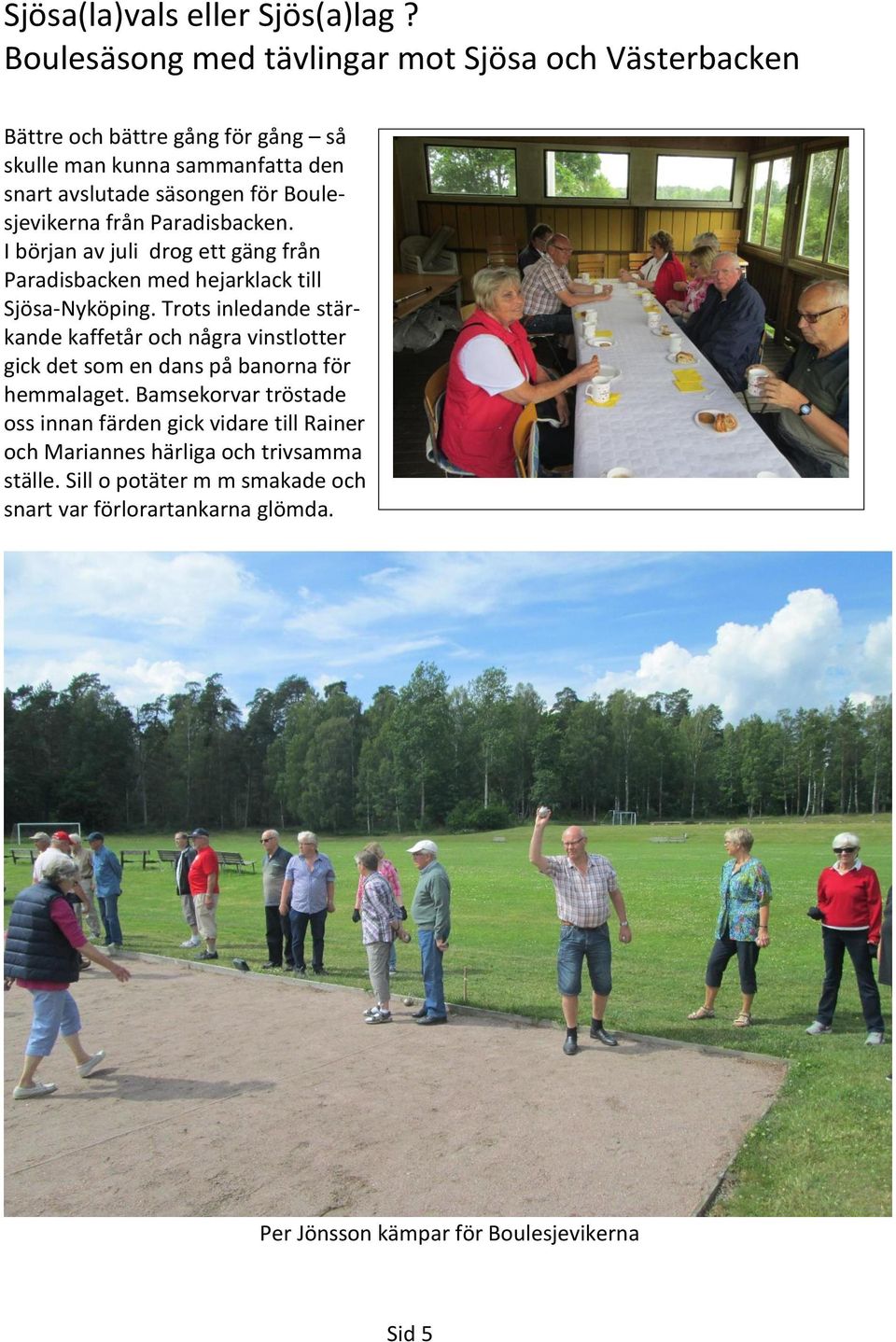 Boulesjevikerna från Paradisbacken. I början av juli drog ett gäng från Paradisbacken med hejarklack till Sjösa-Nyköping.