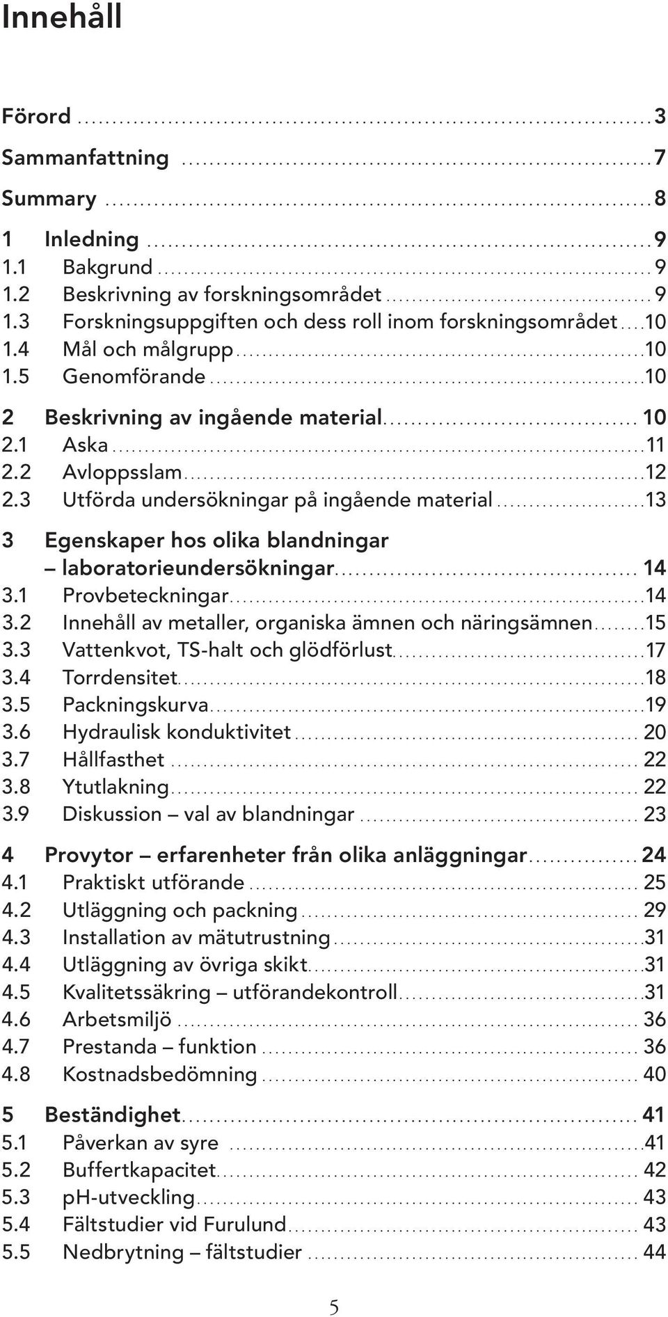 1 Bakgrund............................................................................ 9 1.2 Beskrivning av forskningsområdet......................................... 9 1.3 Forskningsuppgiften och dess roll inom forskningsområdet.