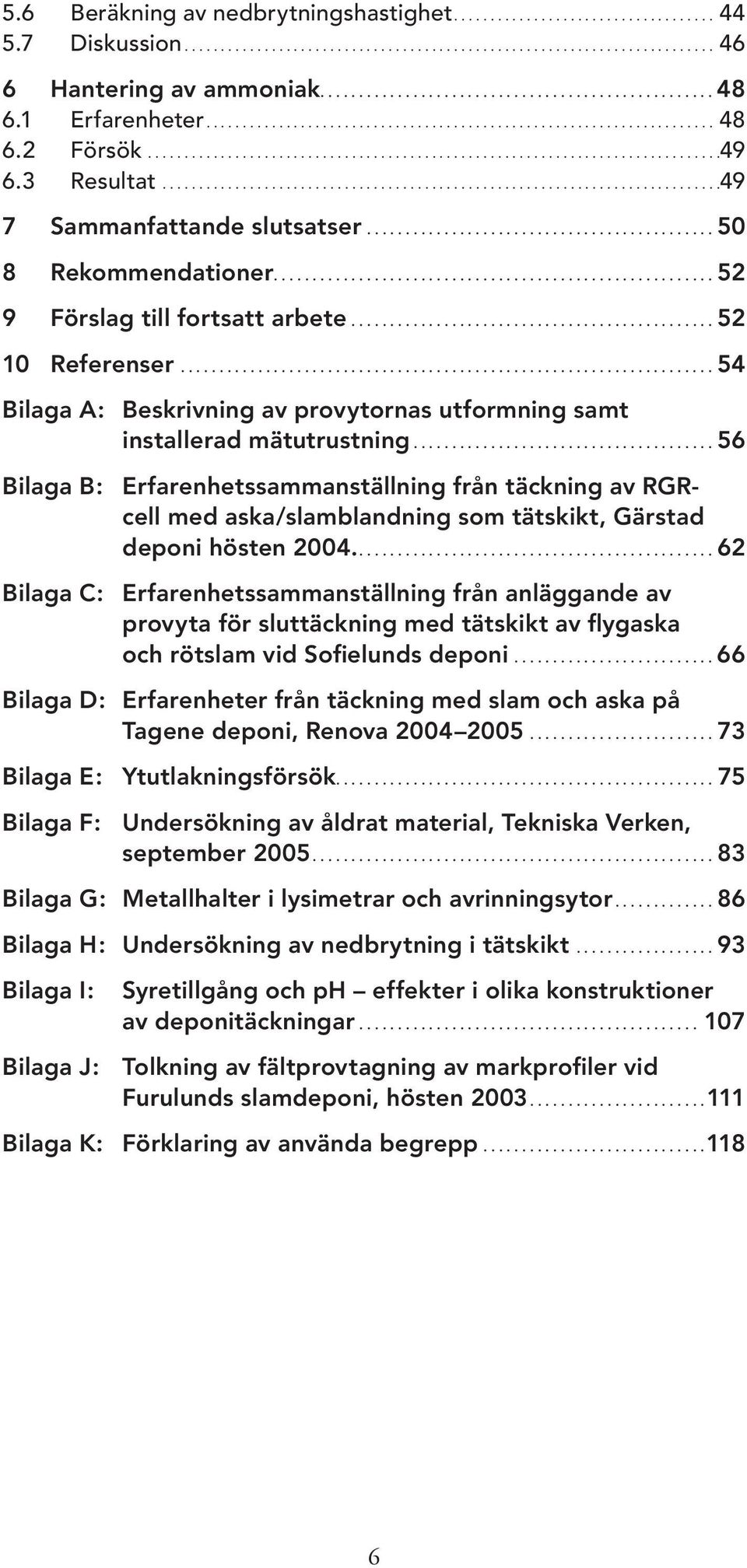 ............................................................................49 7 Sammanfattande slutsatser.............................................. 50 8 Rekommendationer.