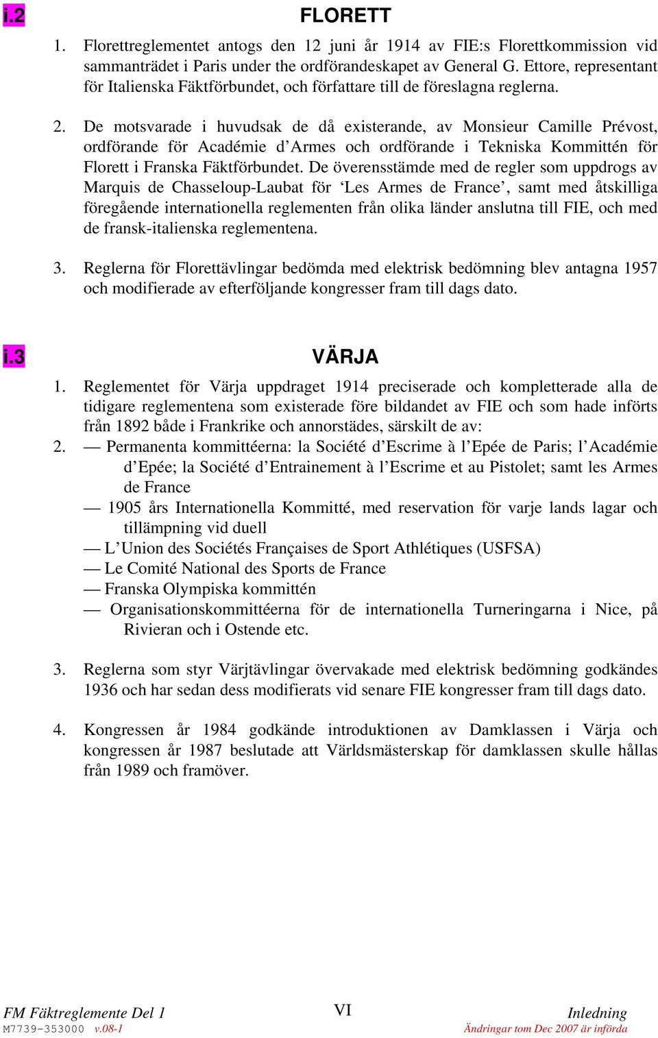 De motsvarade i huvudsak de då existerande, av Monsieur Camille Prévost, ordförande för Académie d Armes och ordförande i Tekniska Kommittén för Florett i Franska Fäktförbundet.