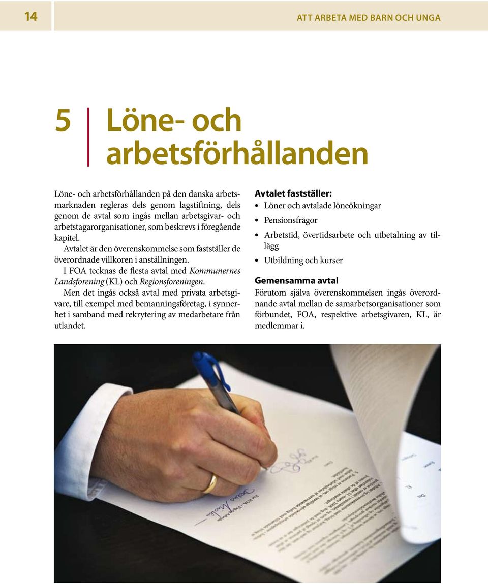 I FOA tecknas de flesta avtal med Kommunernes Landsforening (KL) och Regionsforeningen.