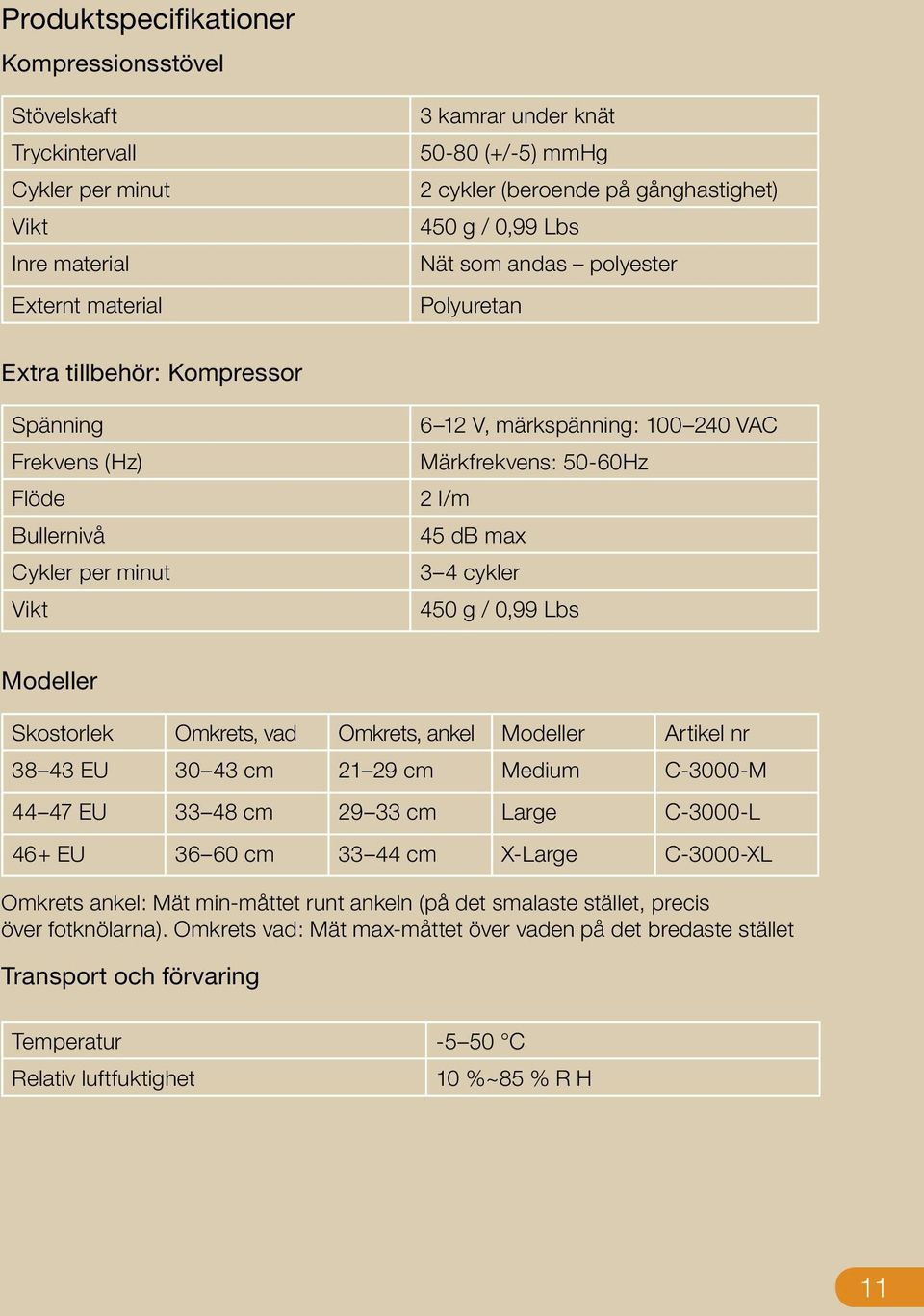 l/m 45 db max 3 4 cykler 450 g / 0,99 Lbs Modeller Skostorlek Omkrets, vad Omkrets, ankel Modeller Artikel nr 38 43 EU 30 43 cm 21 29 cm Medium C-3000-M 44 47 EU 33 48 cm 29 33 cm Large C-3000-L 46+