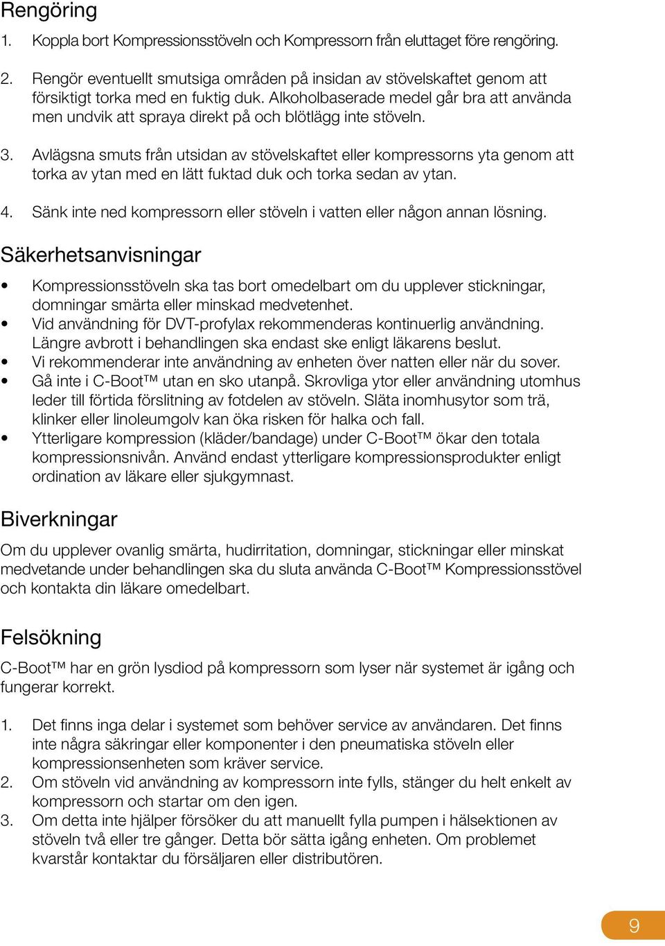 Alkoholbaserade medel går bra att använda men undvik att spraya direkt på och blötlägg inte stöveln. 3.