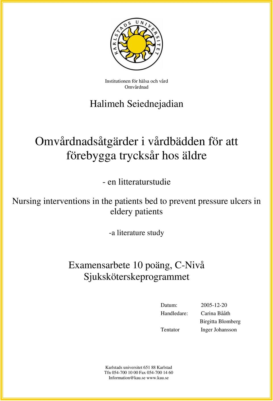 literature study Examensarbete 10 poäng, C-Nivå Sjuksköterskeprogrammet Datum: 2005-12-20 Handledare: Carina Bååth Birgitta