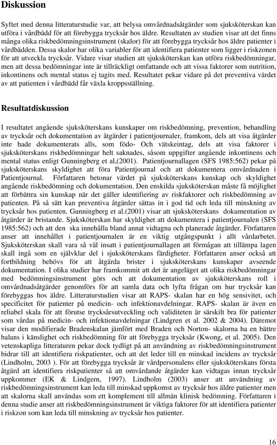 Dessa skalor har olika variabler för att identifiera patienter som ligger i riskzonen för att utveckla trycksår.