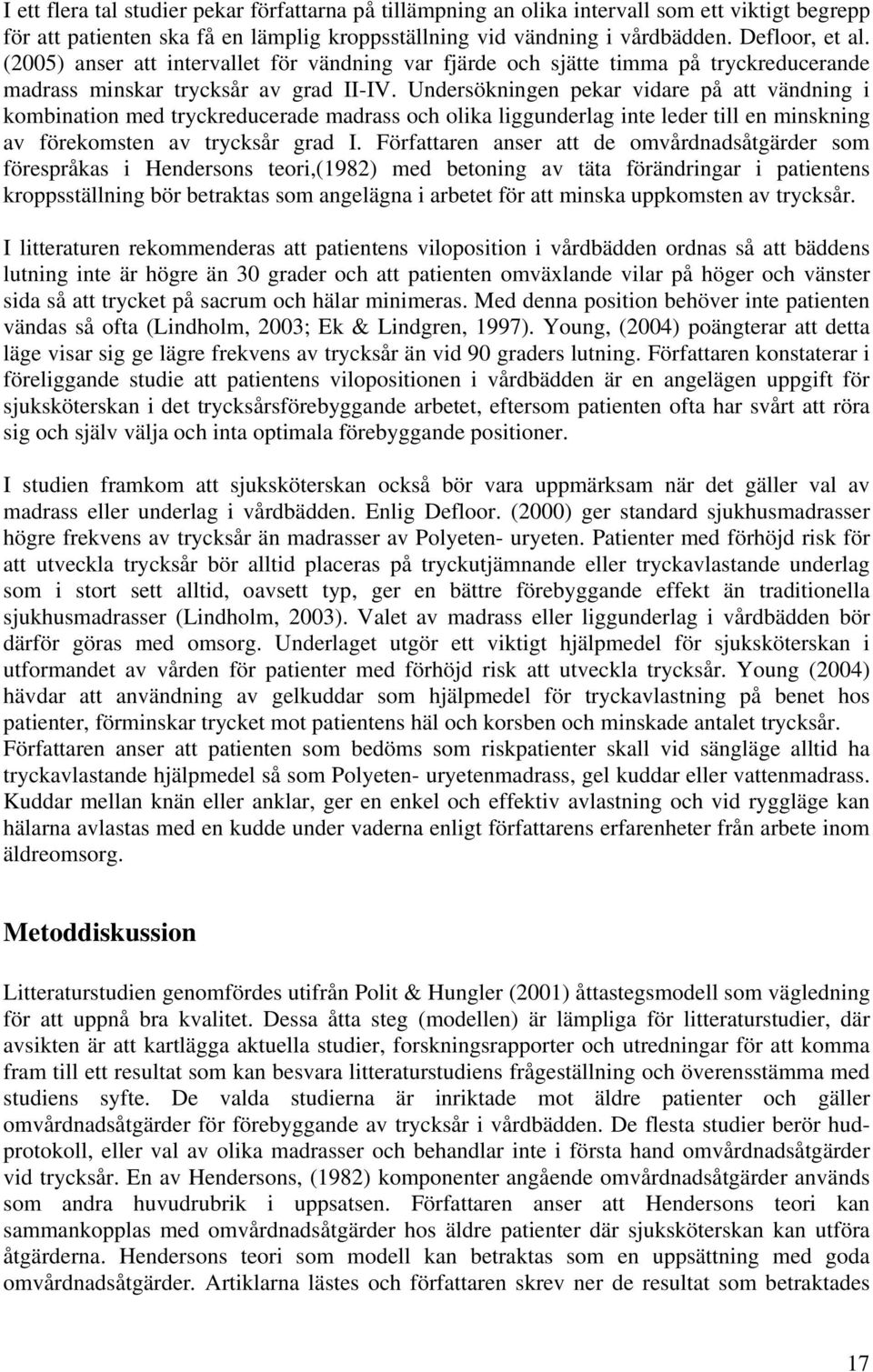 Undersökningen pekar vidare på att vändning i kombination med tryckreducerade madrass och olika liggunderlag inte leder till en minskning av förekomsten av trycksår grad I.