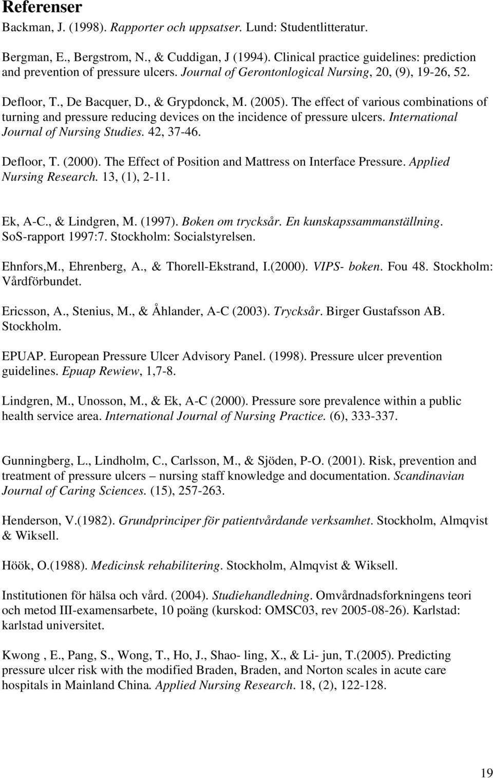 The effect of various combinations of turning and pressure reducing devices on the incidence of pressure ulcers. International Journal of Nursing Studies. 42, 37-46. Defloor, T. (2000).