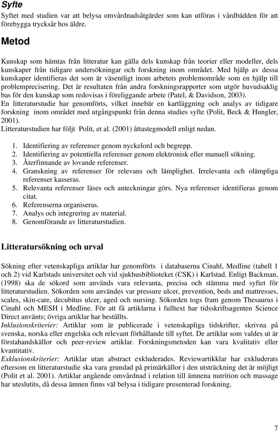 Med hjälp av dessa kunskaper identifieras det som är väsentligt inom arbetets problemområde som en hjälp till problemprecisering.