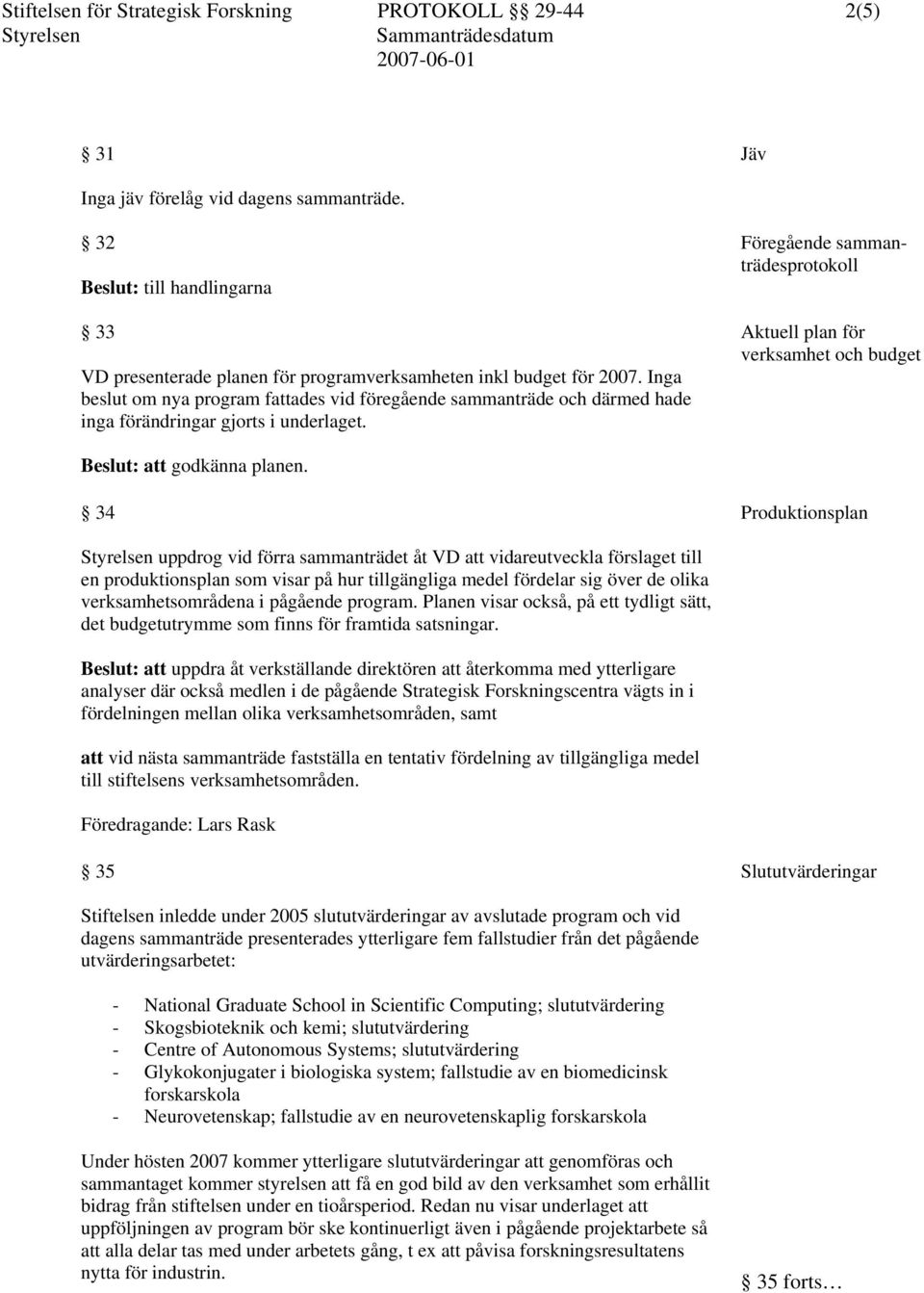 Föregående sammanträdesprotokoll Aktuell plan för verksamhet och budget Beslut: att godkänna planen.