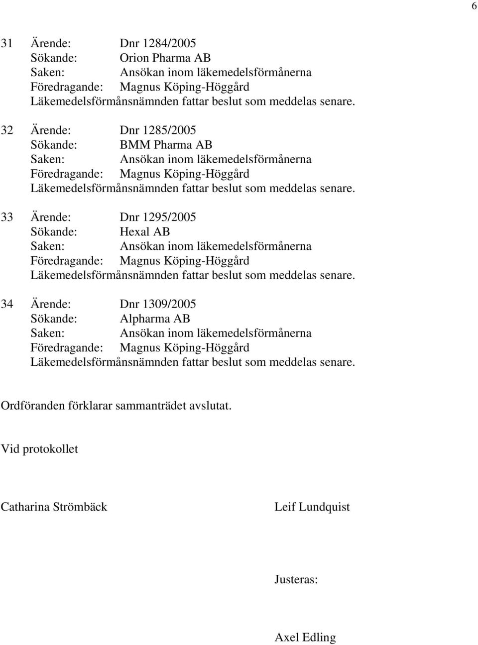 Dnr 1309/2005 Sökande: Alpharma AB Ordföranden förklarar sammanträdet