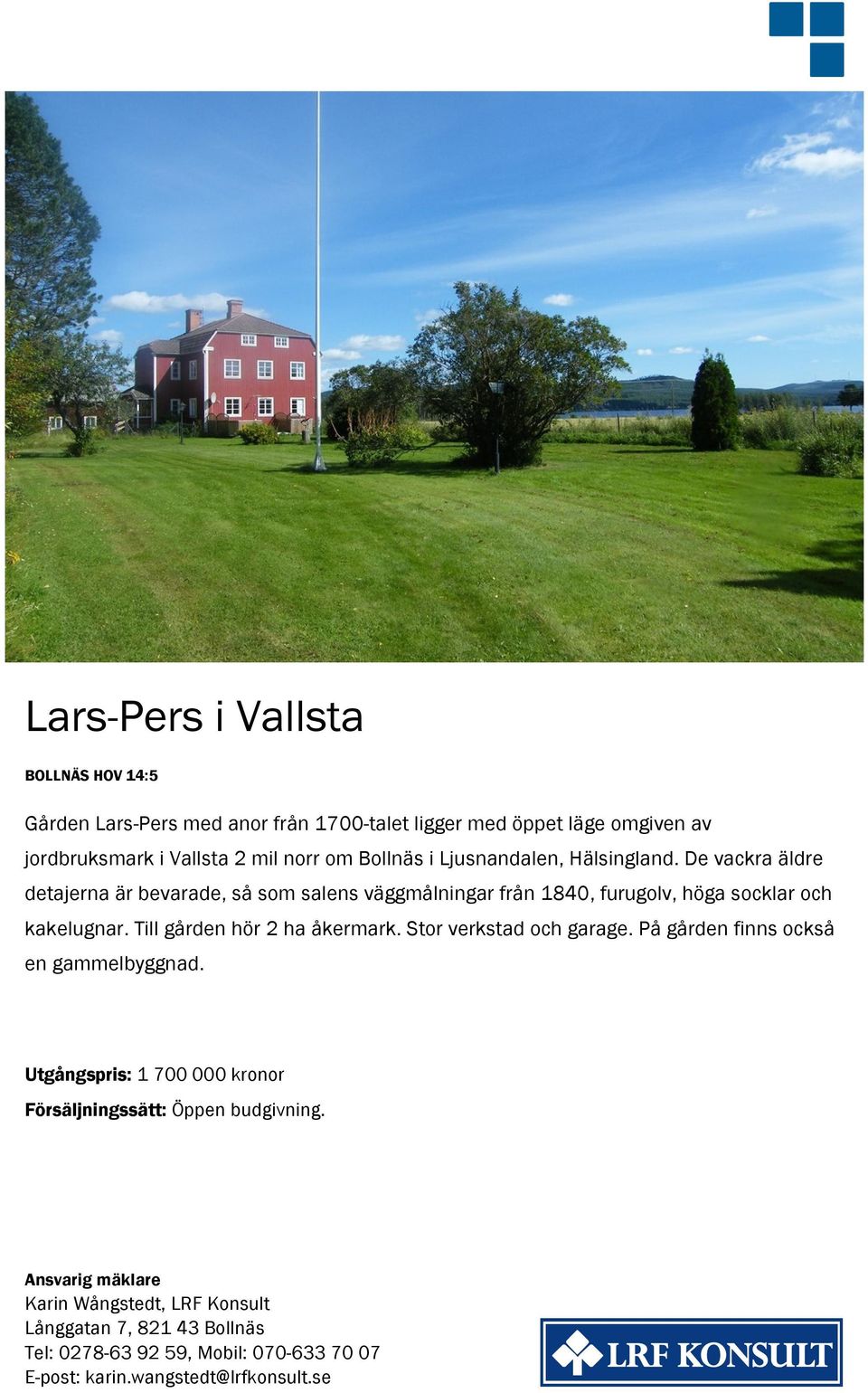 Till gården hör 2 ha åkermark. Stor verkstad och garage. På gården finns också en gammelbyggnad.