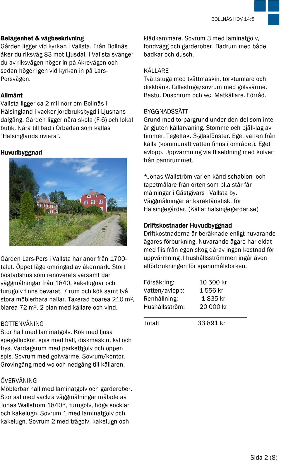 Allmänt Vallsta ligger ca 2 mil norr om Bollnäs i Hälsingland i vacker jordbruksbygd i Ljusnans dalgång. Gården ligger nära skola (F-6) och lokal butik.