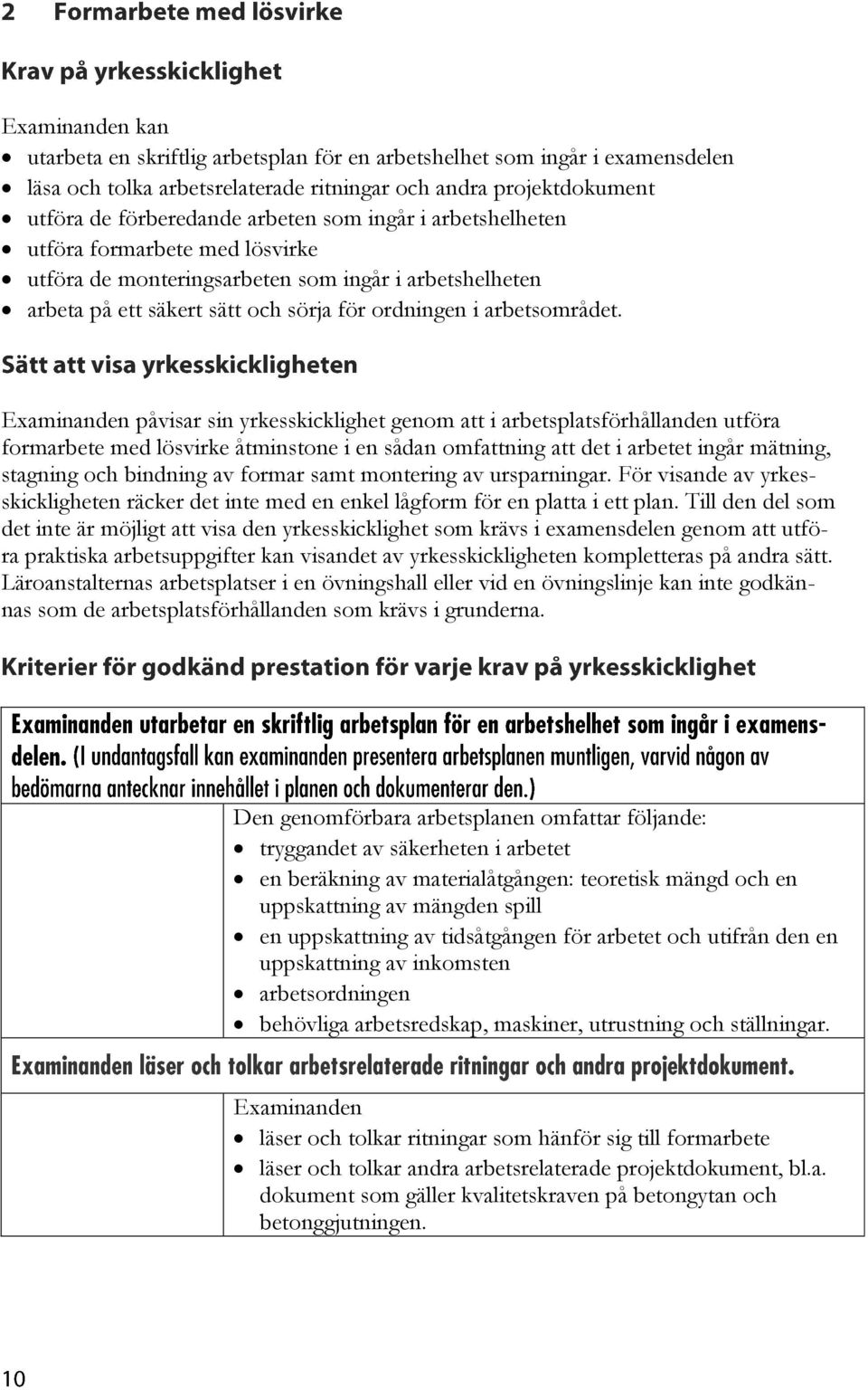 påvisar sin yrkesskicklighet genom att i arbetsplatsförhållanden utföra formarbete med lösvirke åtminstone i en sådan omfattning att det i arbetet ingår mätning, stagning och bindning av formar samt