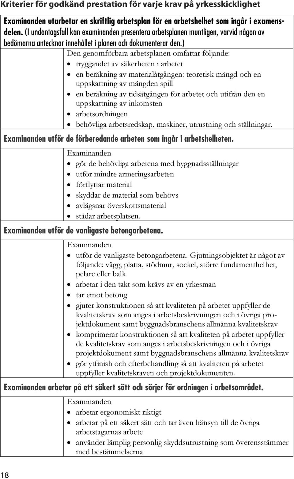 gör de behövliga arbetena med byggnadsställningar utför mindre armeringsarbeten förflyttar material skyddar de material som behövs avlägsnar överskottsmaterial städar arbetsplatsen.